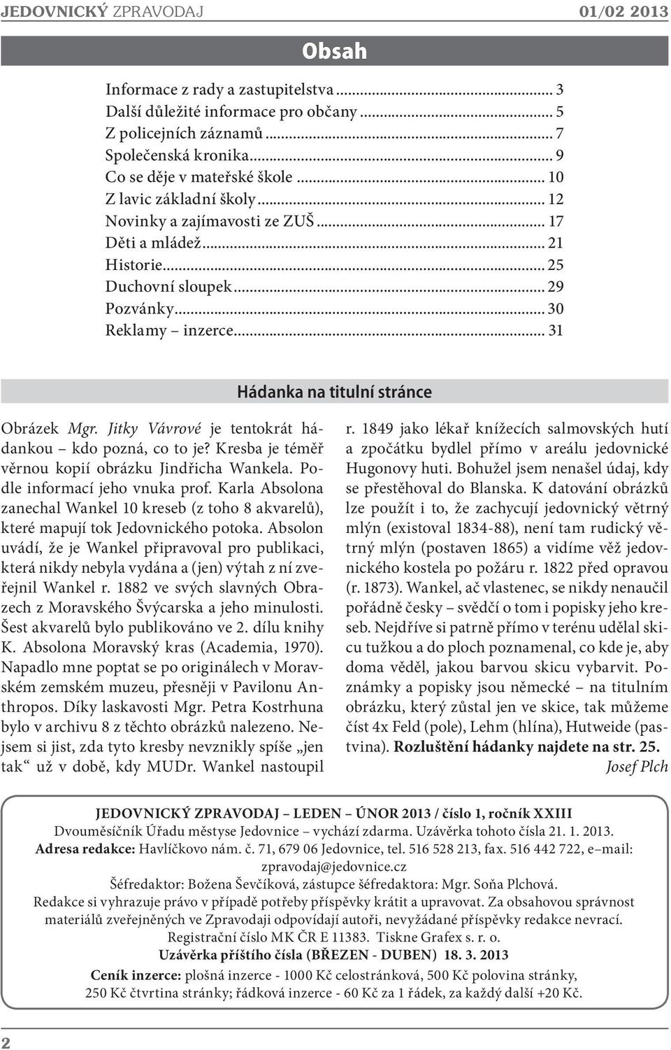 .. 31 Hádanka na titulní stránce Obrázek Mgr. Jitky Vávrové je tentokrát hádankou kdo pozná, co to je? Kresba je téměř věrnou kopií obrázku Jindřicha Wankela. Podle informací jeho vnuka prof.