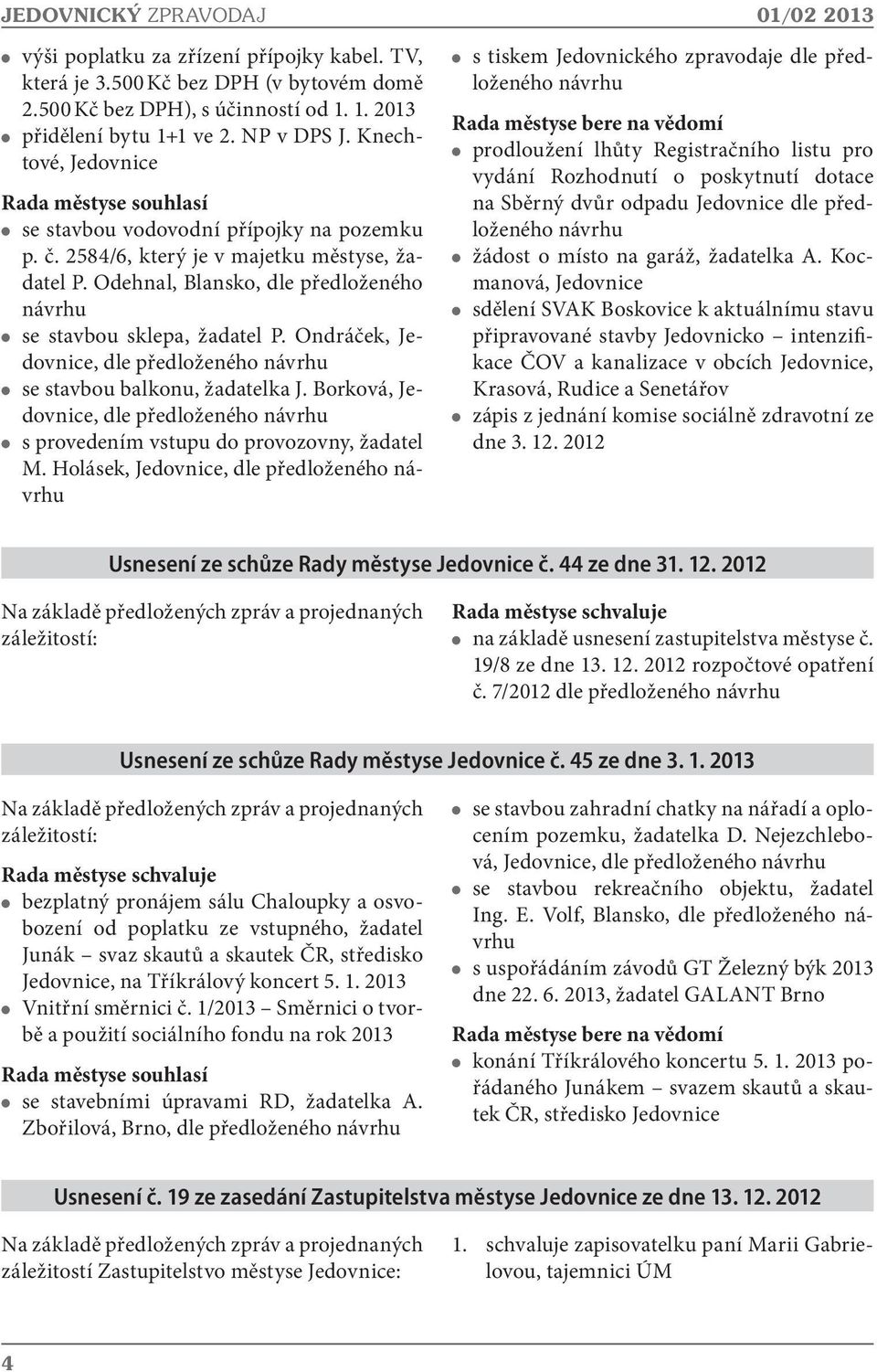 Odehnal, Blansko, dle předloženého návrhu se stavbou sklepa, žadatel P. Ondráček, Jedovnice, dle předloženého návrhu se stavbou balkonu, žadatelka J.