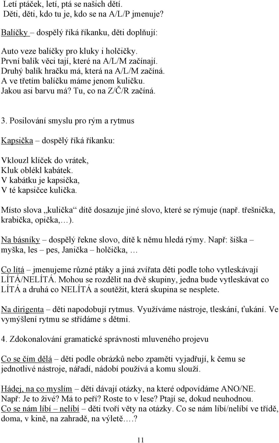 Posilování smyslu pro rým a rytmus Kapsička dospělý říká říkanku: Vklouzl klíček do vrátek, Kluk oblékl kabátek. V kabátku je kapsička, V té kapsičce kulička.