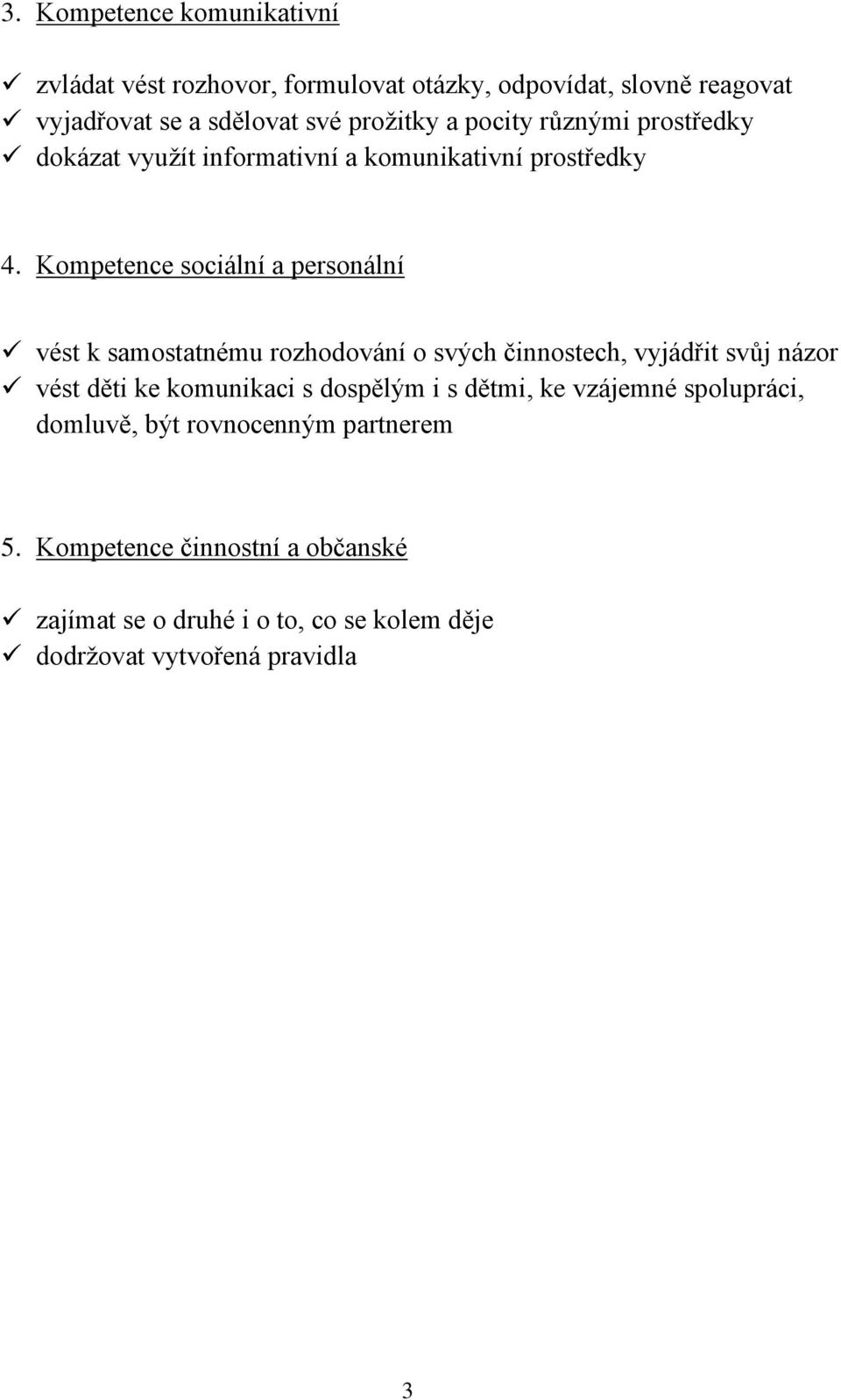 Kompetence sociální a personální vést k samostatnému rozhodování o svých činnostech, vyjádřit svůj názor vést děti ke komunikaci s