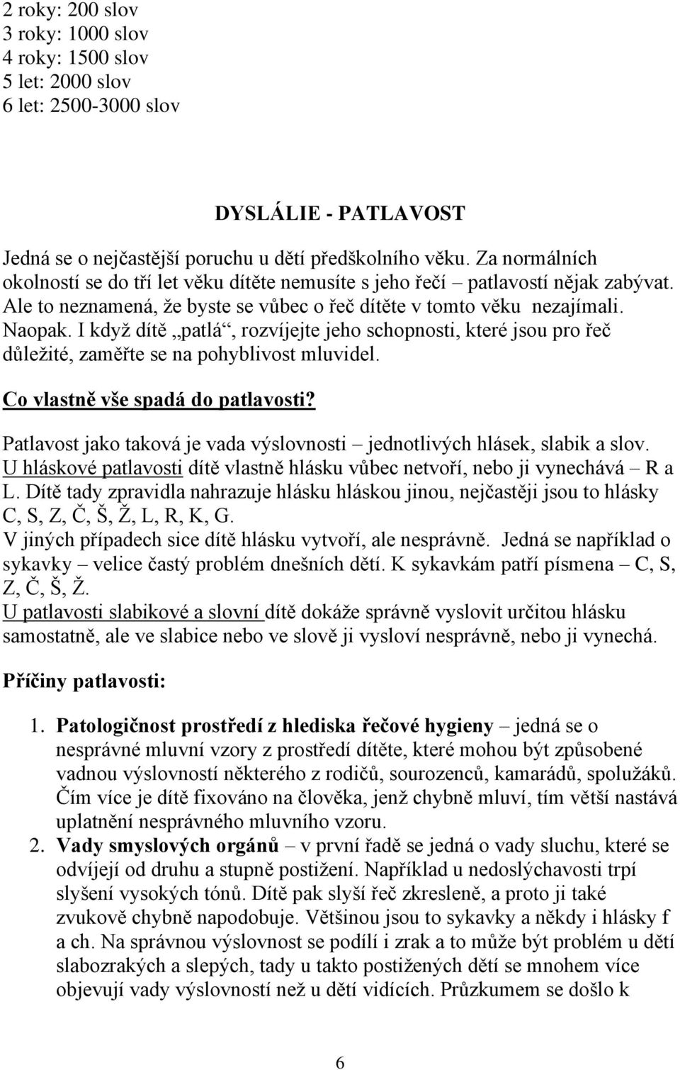 I když dítě patlá, rozvíjejte jeho schopnosti, které jsou pro řeč důležité, zaměřte se na pohyblivost mluvidel. Co vlastně vše spadá do patlavosti?