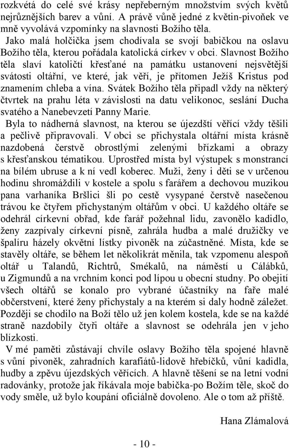 Slavnost Boţího těla slaví katoličtí křesťané na památku ustanovení nejsvětější svátosti oltářní, ve které, jak věří, je přítomen Jeţíš Kristus pod znamením chleba a vína.