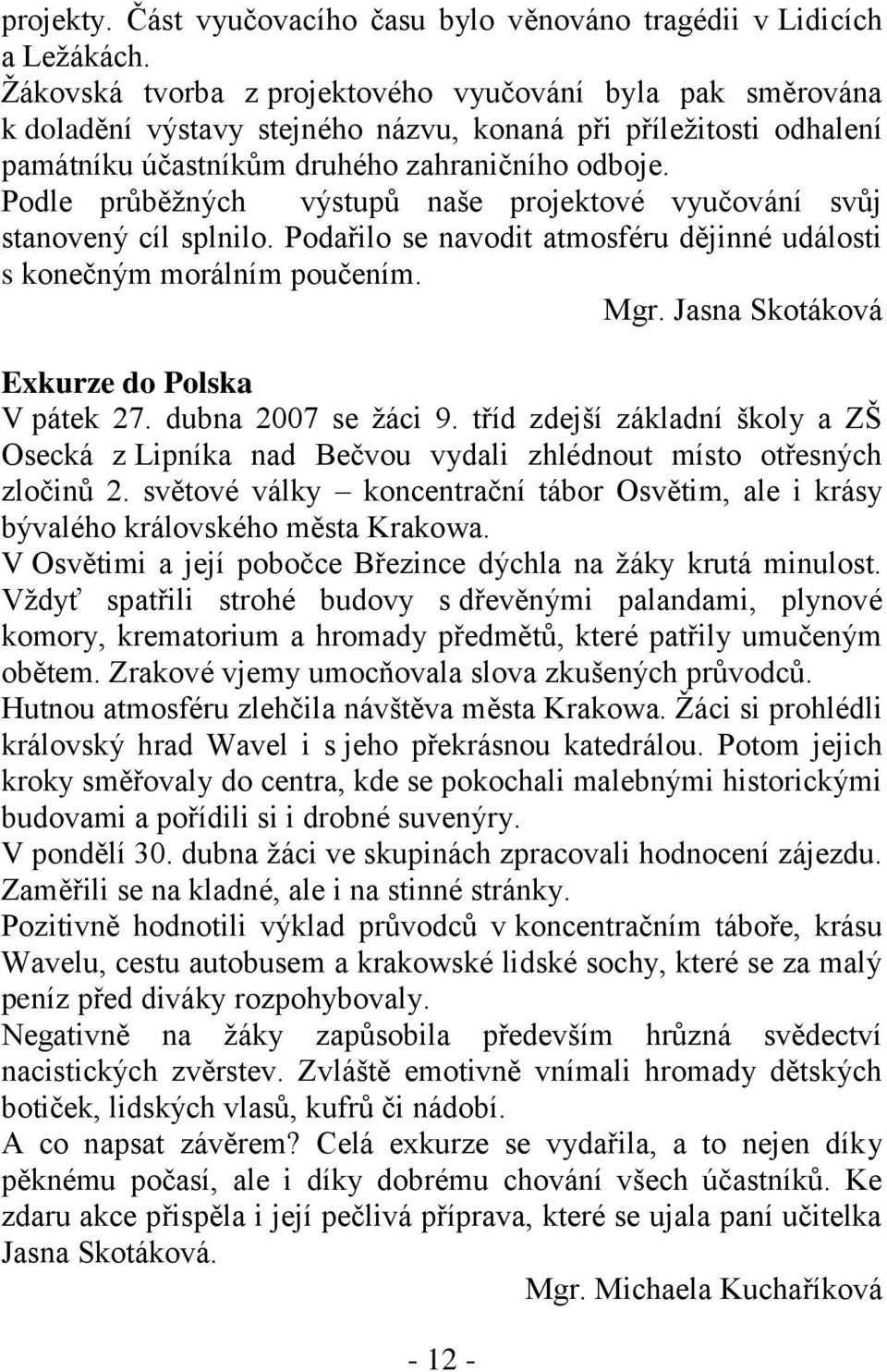 Podle průběţných výstupů naše projektové vyučování svůj stanovený cíl splnilo. Podařilo se navodit atmosféru dějinné události s konečným morálním poučením. Mgr.