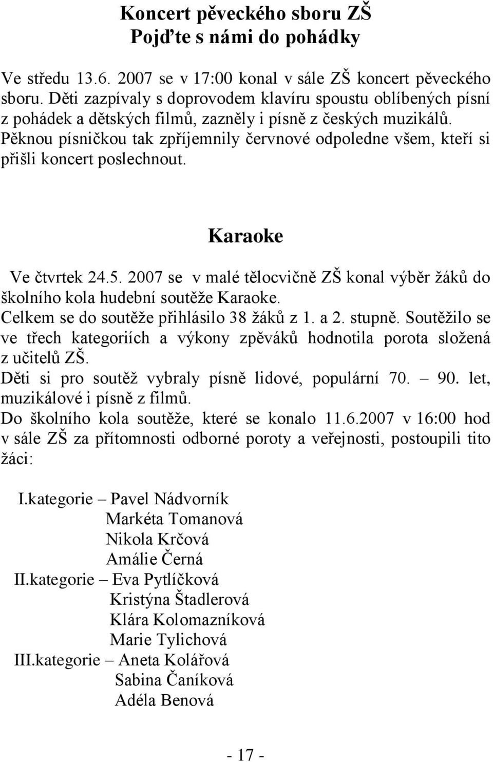 Pěknou písničkou tak zpříjemnily červnové odpoledne všem, kteří si přišli koncert poslechnout. Karaoke Ve čtvrtek 24.5.