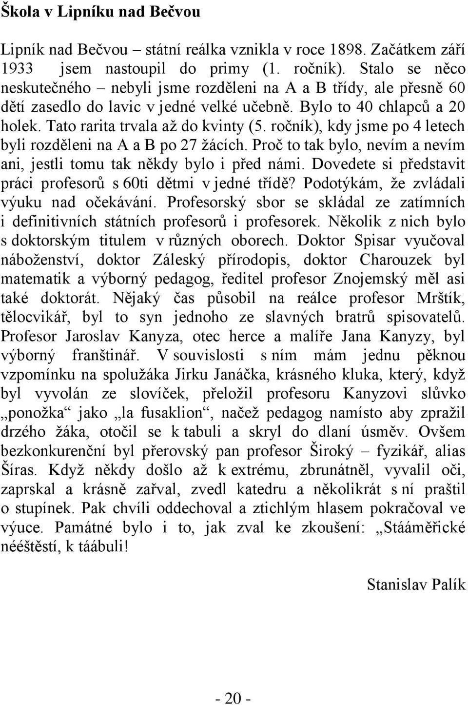 ročník), kdy jsme po 4 letech byli rozděleni na A a B po 27 ţácích. Proč to tak bylo, nevím a nevím ani, jestli tomu tak někdy bylo i před námi.