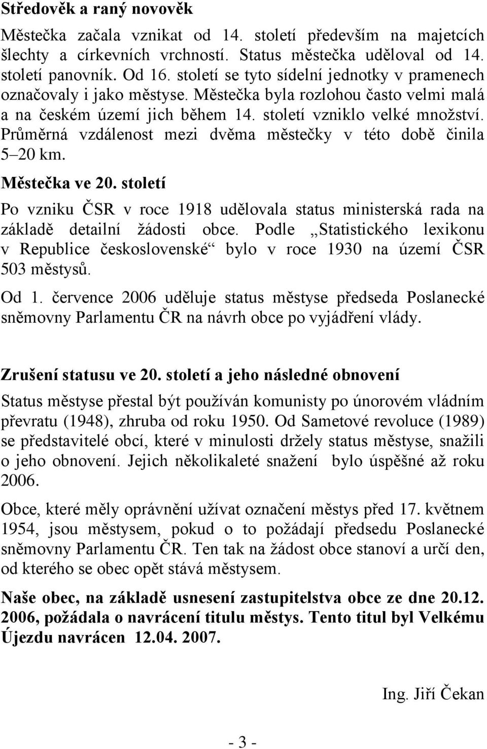 Průměrná vzdálenost mezi dvěma městečky v této době činila 5 20 km. Městečka ve 20. století Po vzniku ČSR v roce 1918 udělovala status ministerská rada na základě detailní ţádosti obce.