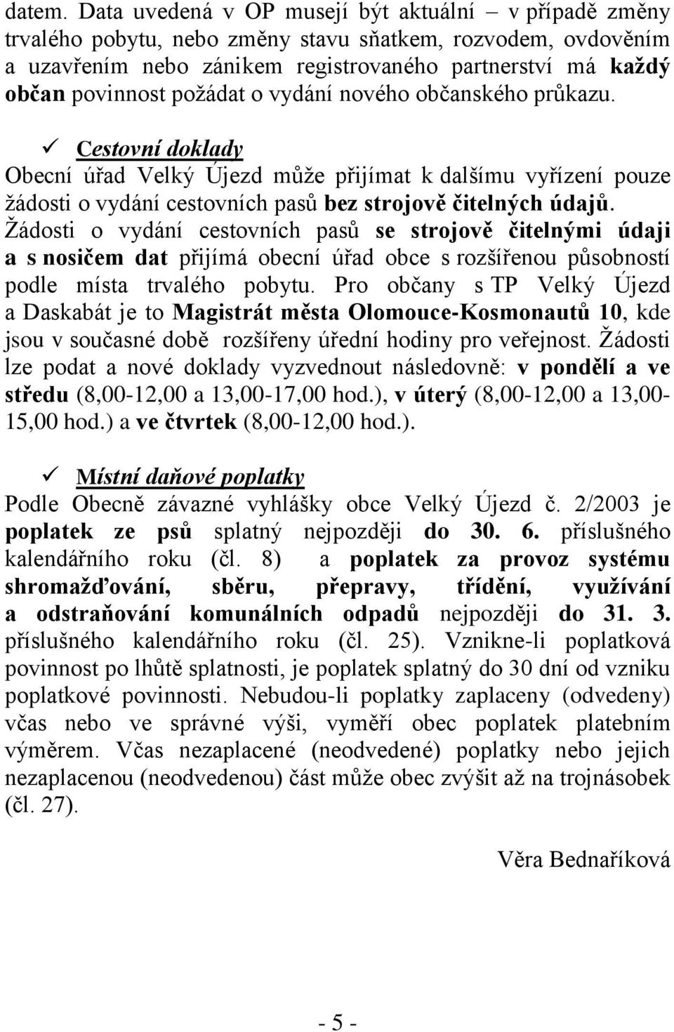 poţádat o vydání nového občanského průkazu. Cestovní doklady Obecní úřad Velký Újezd můţe přijímat k dalšímu vyřízení pouze ţádosti o vydání cestovních pasů bez strojově čitelných údajů.