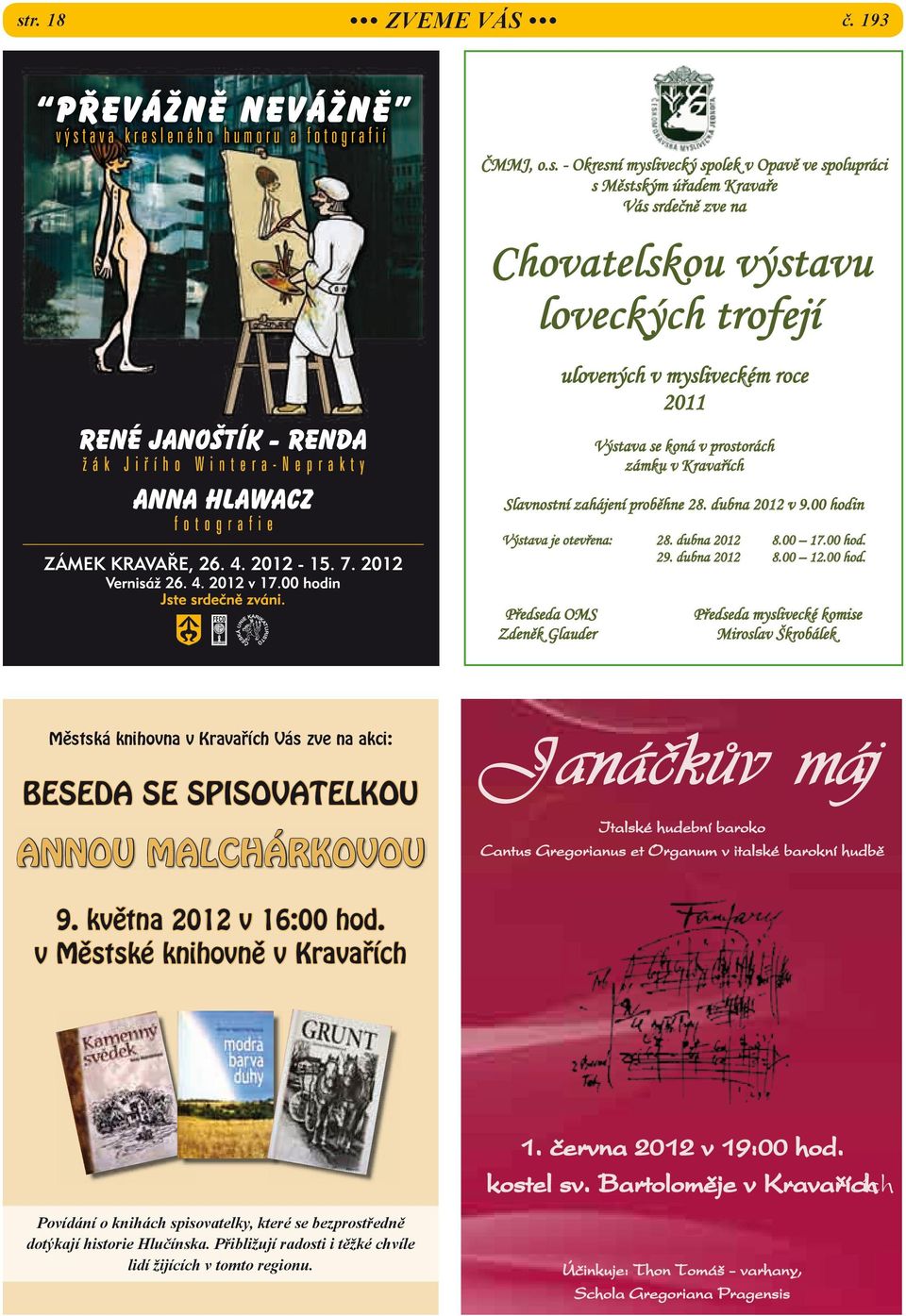 00 hodin Výstava je otevřena: Předseda OMS Zdeněk Glauder Městská knihovna v Kravařích Vás zve na akci: BESEDA SE SPISOVATELKOU ANNOU MALCHÁRKOVOU 28. dubna 2012 29. dubna 2012 8.00 17.00 hod. 8.00 12.
