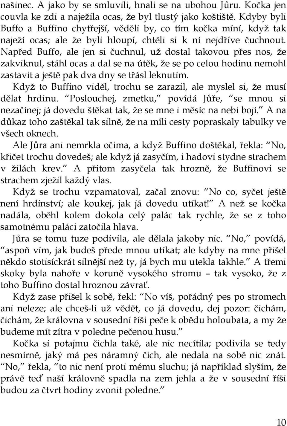 Napřed Buffo, ale jen si čuchnul, už dostal takovou přes nos, že zakviknul, stáhl ocas a dal se na útěk, že se po celou hodinu nemohl zastavit a ještě pak dva dny se třásl leknutím.