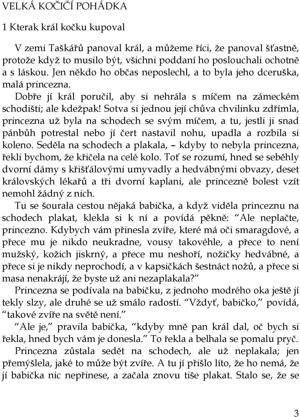 Sotva si jednou její chůva chvilinku zdřímla, princezna už byla na schodech se svým míčem, a tu, jestli ji snad pánbůh potrestal nebo jí čert nastavil nohu, upadla a rozbila si koleno.