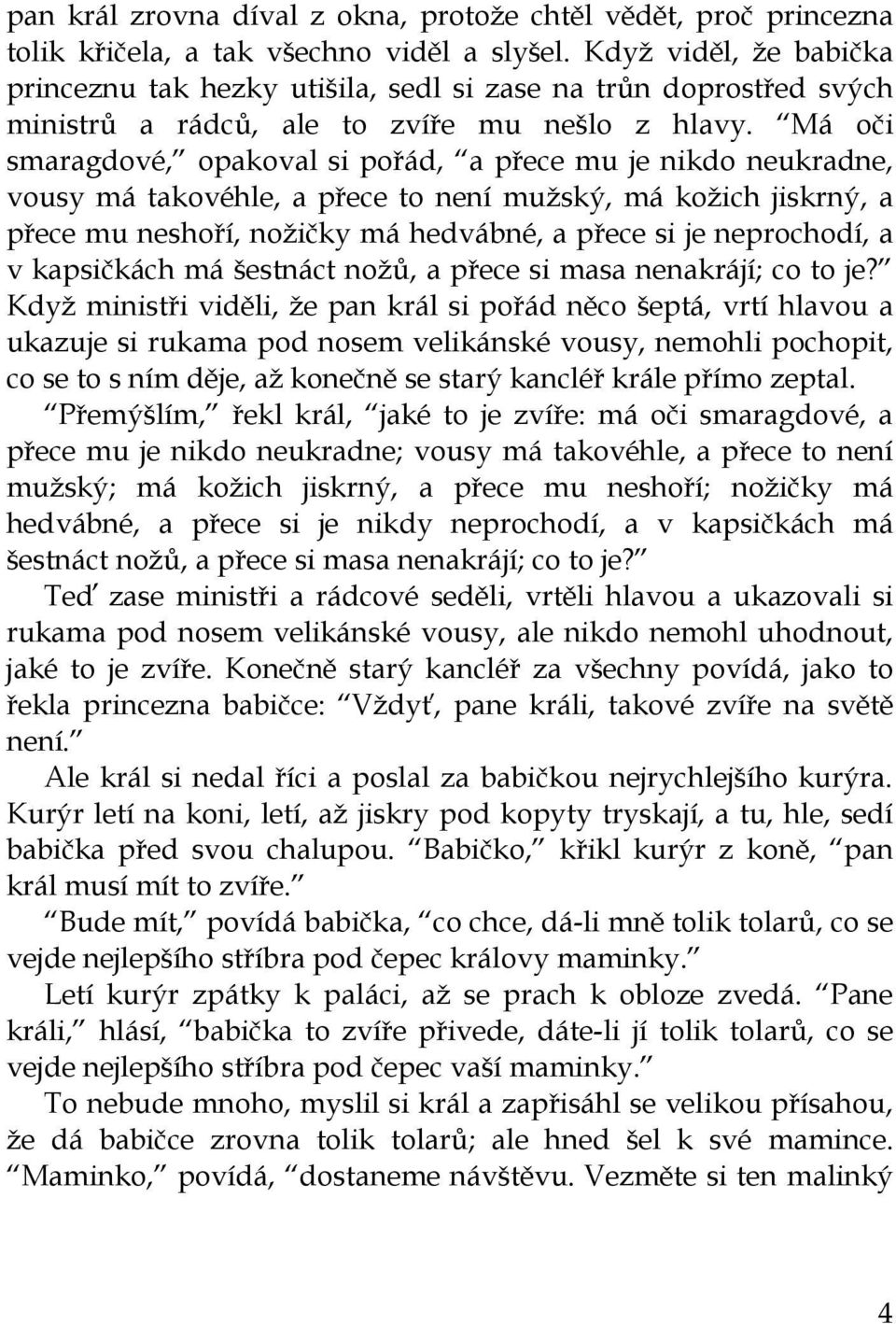 Má oči smaragdové, opakoval si pořád, a přece mu je nikdo neukradne, vousy má takovéhle, a přece to není mužský, má kožich jiskrný, a přece mu neshoří, nožičky má hedvábné, a přece si je neprochodí,