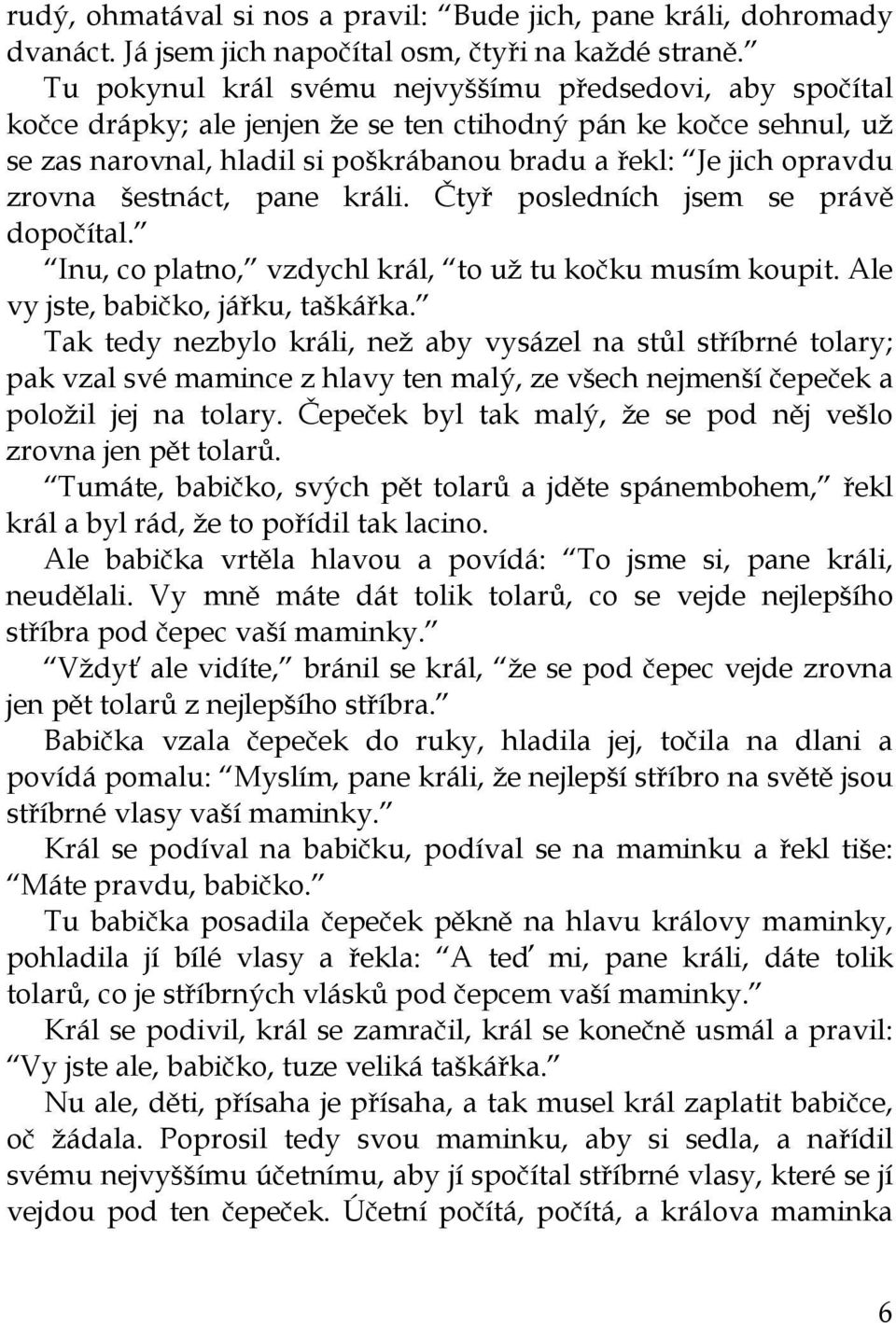 zrovna šestnáct, pane králi. Čtyř posledních jsem se právě dopočítal. Inu, co platno, vzdychl král, to už tu kočku musím koupit. Ale vy jste, babičko, jářku, taškářka.