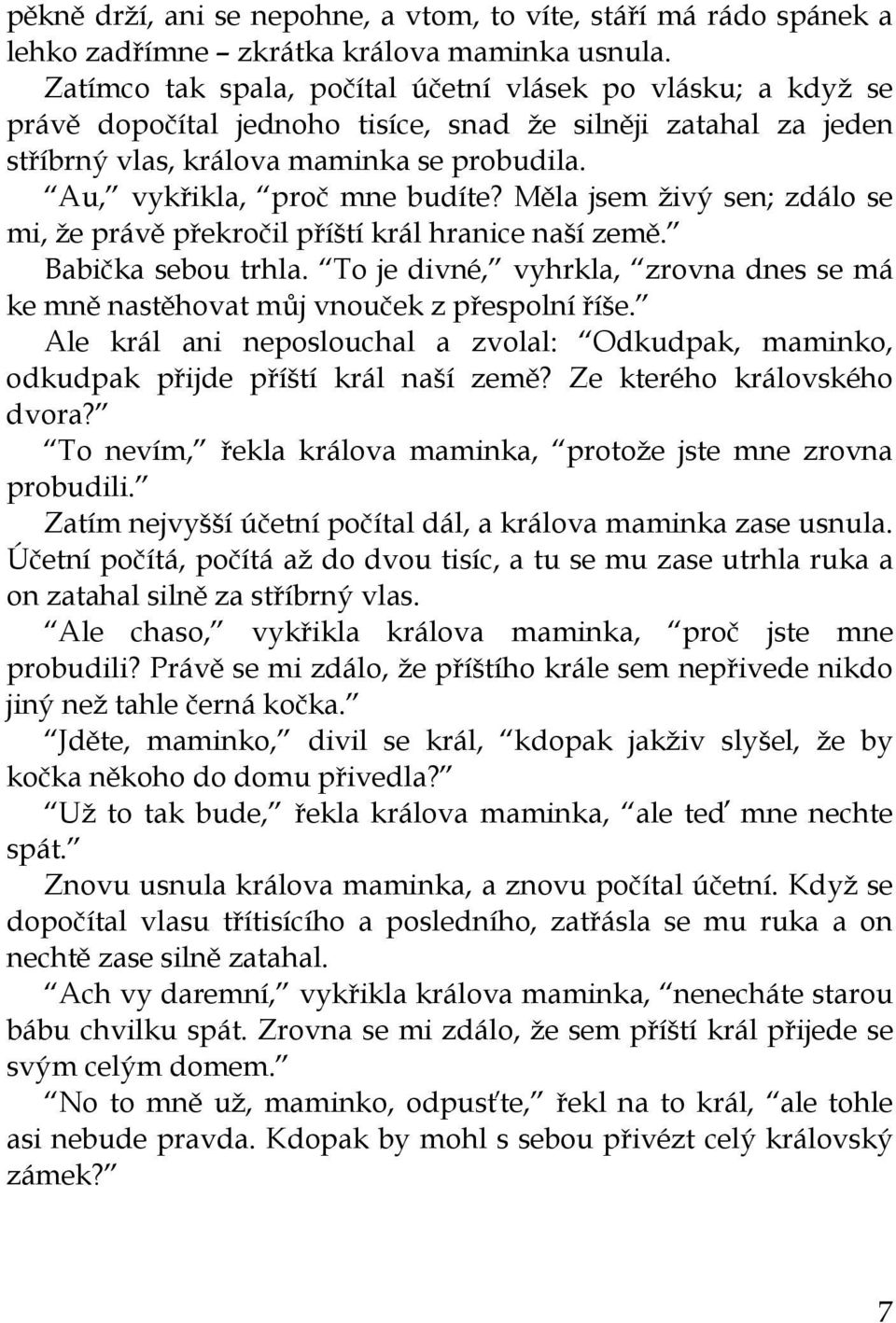 Au, vykřikla, proč mne budíte? Měla jsem živý sen; zdálo se mi, že právě překročil příští král hranice naší země. Babička sebou trhla.