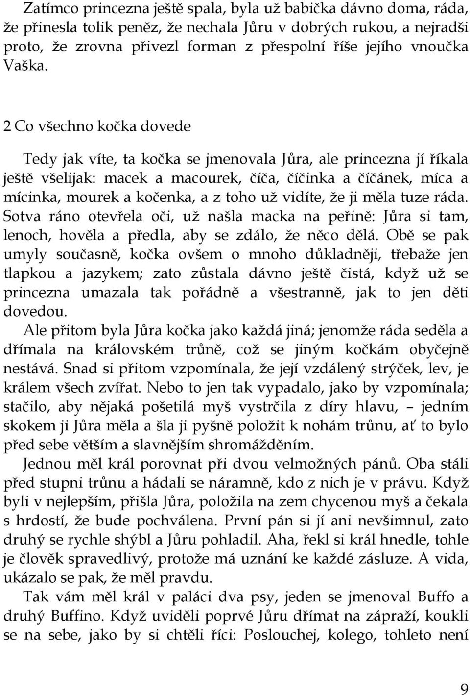 2 Co všechno kočka dovede Tedy jak víte, ta kočka se jmenovala Jůra, ale princezna jí říkala ještě všelijak: macek a macourek, číča, číčinka a číčánek, míca a mícinka, mourek a kočenka, a z toho už