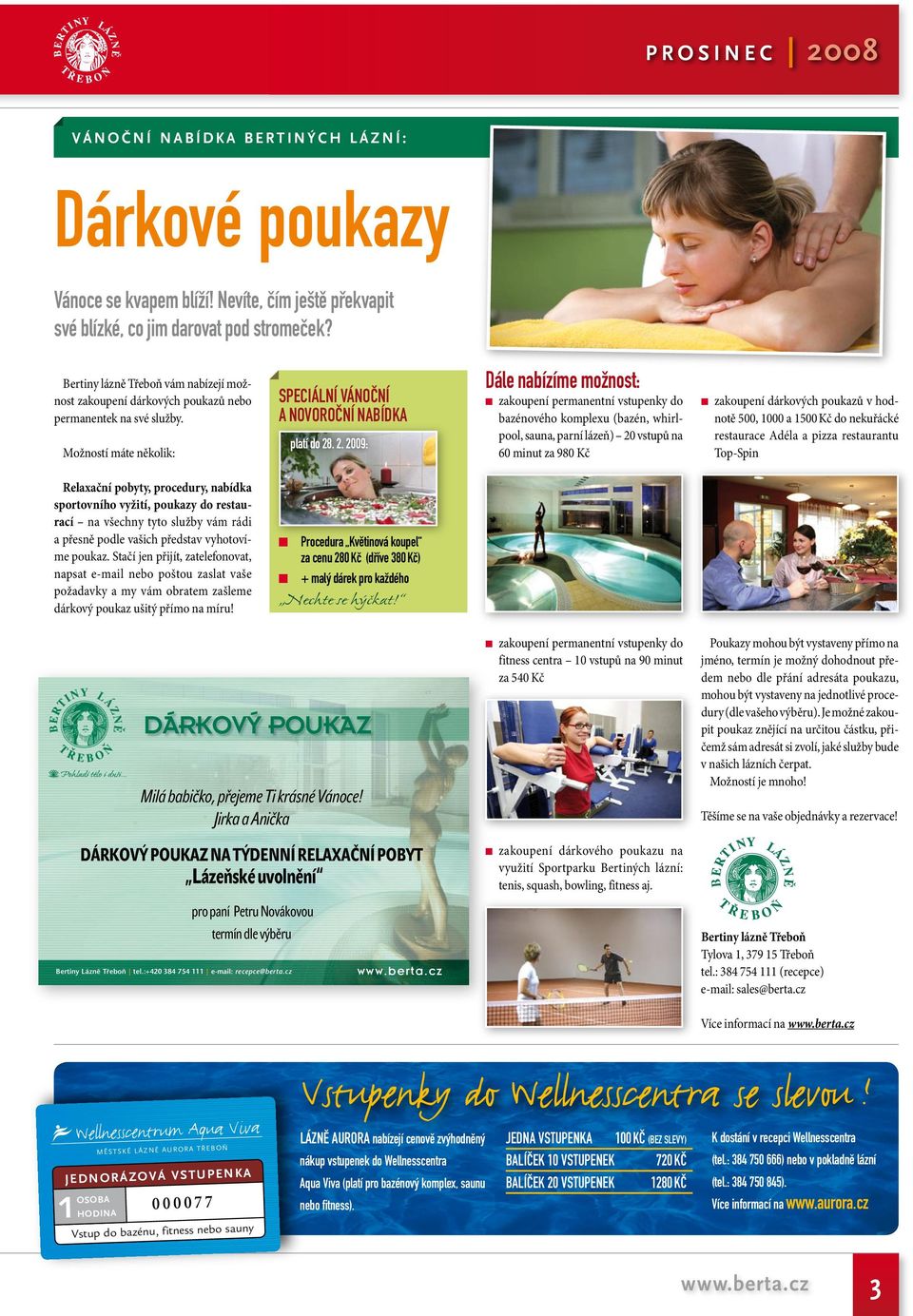 . 2. 2009: Dále nabízíme možnost: n zakoupení permanentní vstupenky do bazénového komplexu (bazén, whirlpool, sauna, parní lázeň) 20 vstupů na 60 minut za 980 Kč n zakoupení dárkových poukazů v