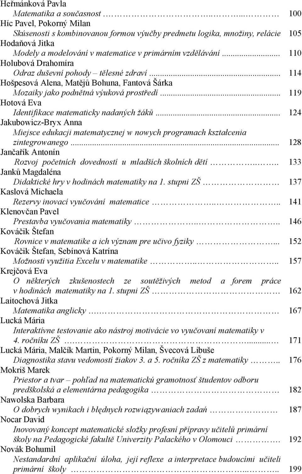 .. 110 Holubová Drahomíra Odraz duševní pohody tělesné zdraví... 114 Hošpesová Alena, Matějů Bohuna, Fantová Šárka Mozaiky jako podnětná výuková prostředí.