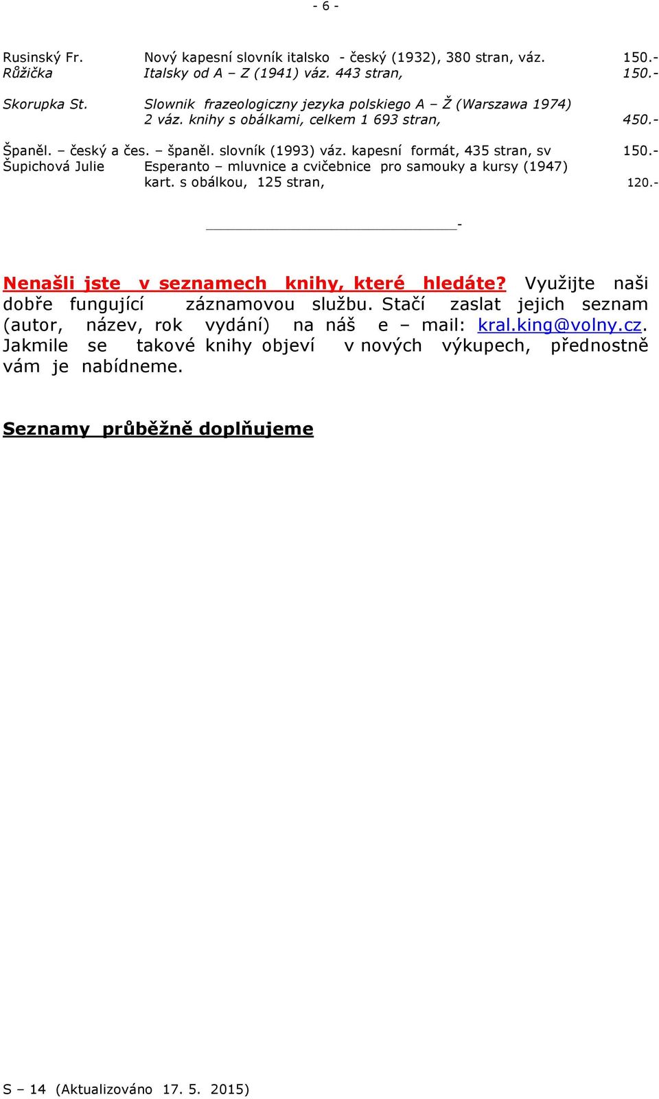kapesní formát, 435 stran, sv 150.- Šupichová Julie Esperanto mluvnice a cvičebnice pro samouky a kursy (1947) kart. s obálkou, 125 stran, 120.