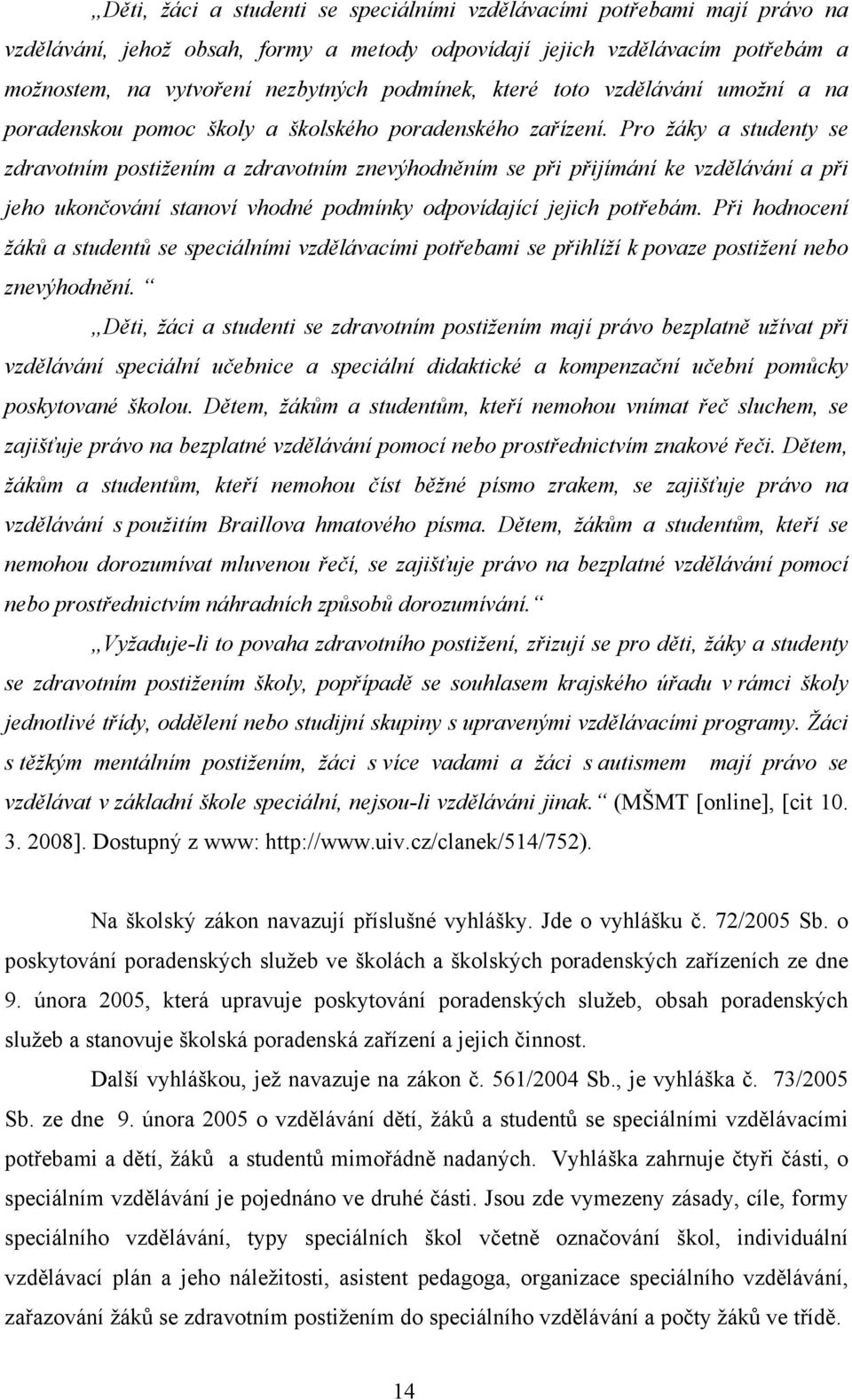 Pro žáky a studenty se zdravotním postižením a zdravotním znevýhodněním se při přijímání ke vzdělávání a při jeho ukončování stanoví vhodné podmínky odpovídající jejich potřebám.