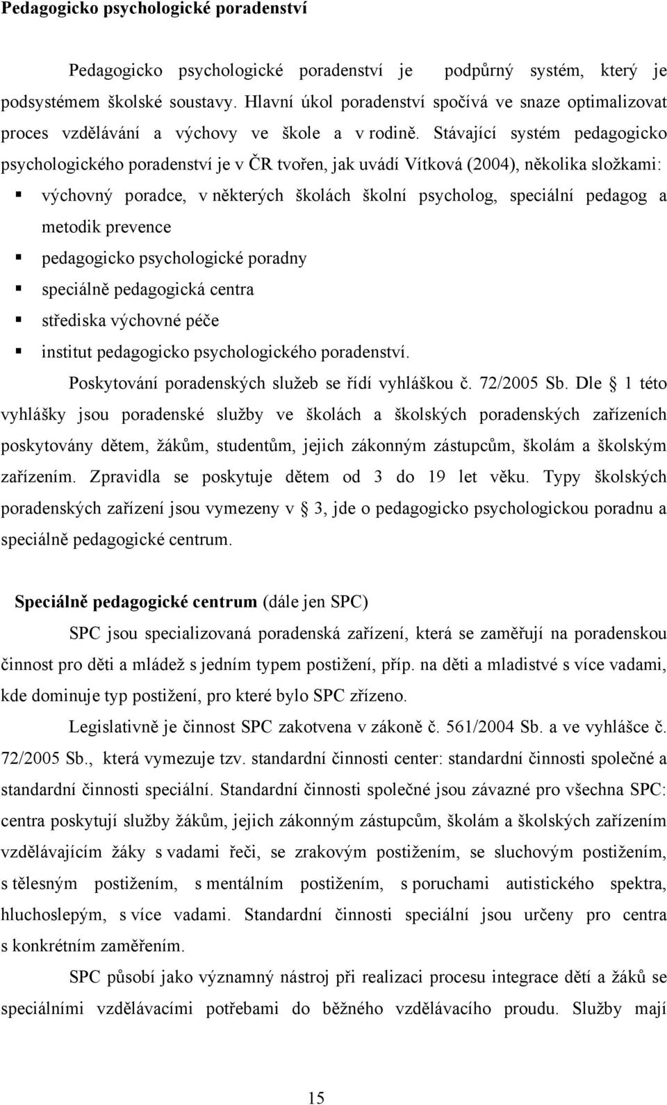 Stávající systém pedagogicko psychologického poradenství je v ČR tvořen, jak uvádí Vítková (2004), několika složkami: výchovný poradce, v některých školách školní psycholog, speciální pedagog a