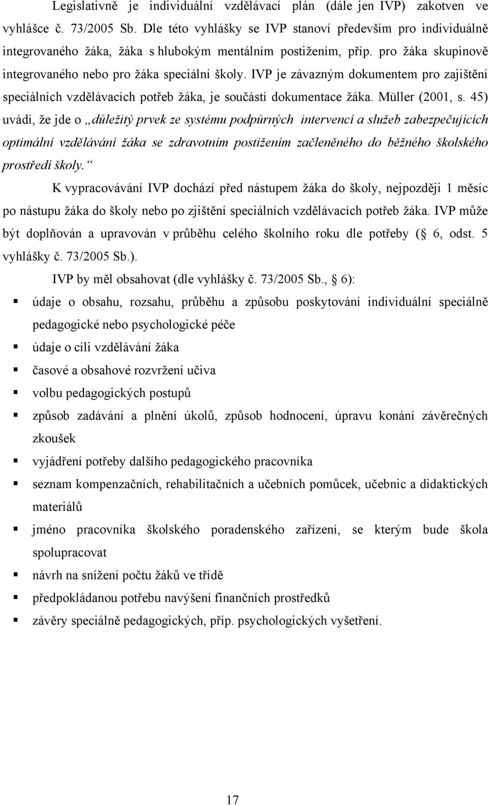 IVP je závazným dokumentem pro zajištění speciálních vzdělávacích potřeb žáka, je součástí dokumentace žáka. Müller (2001, s.