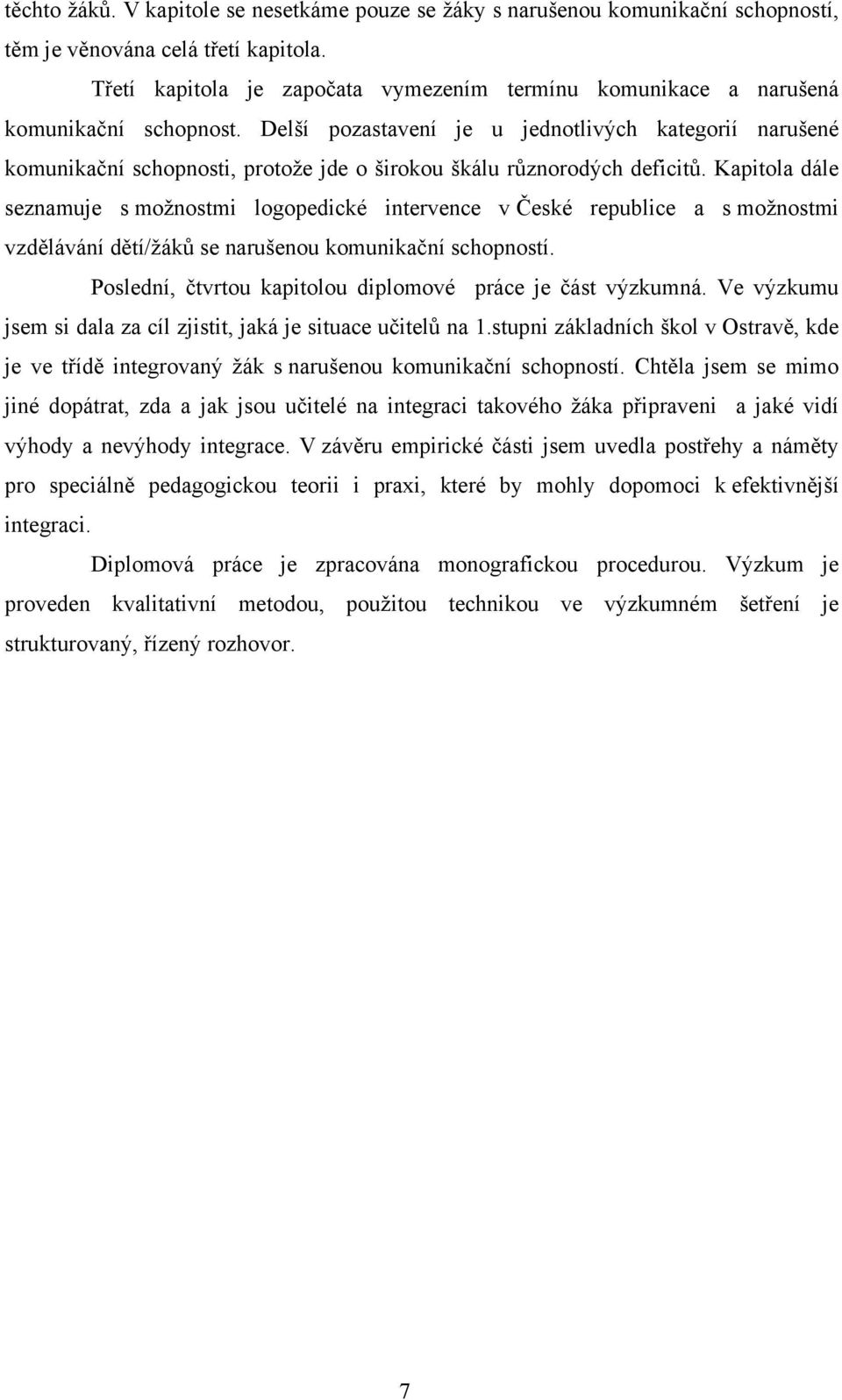 Delší pozastavení je u jednotlivých kategorií narušené komunikační schopnosti, protože jde o širokou škálu různorodých deficitů.