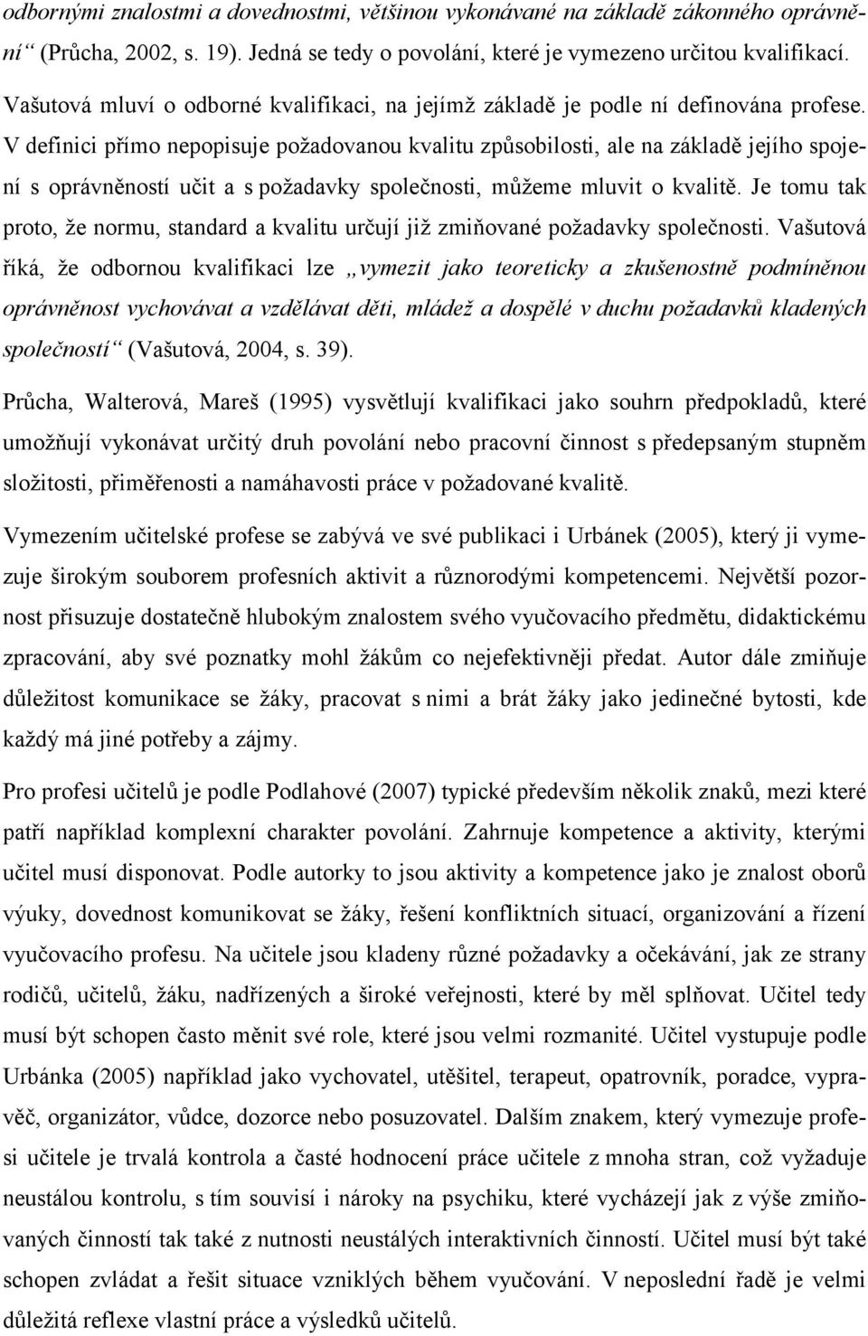 V definici přímo nepopisuje požadovanou kvalitu způsobilosti, ale na základě jejího spojení s oprávněností učit a s požadavky společnosti, můžeme mluvit o kvalitě.