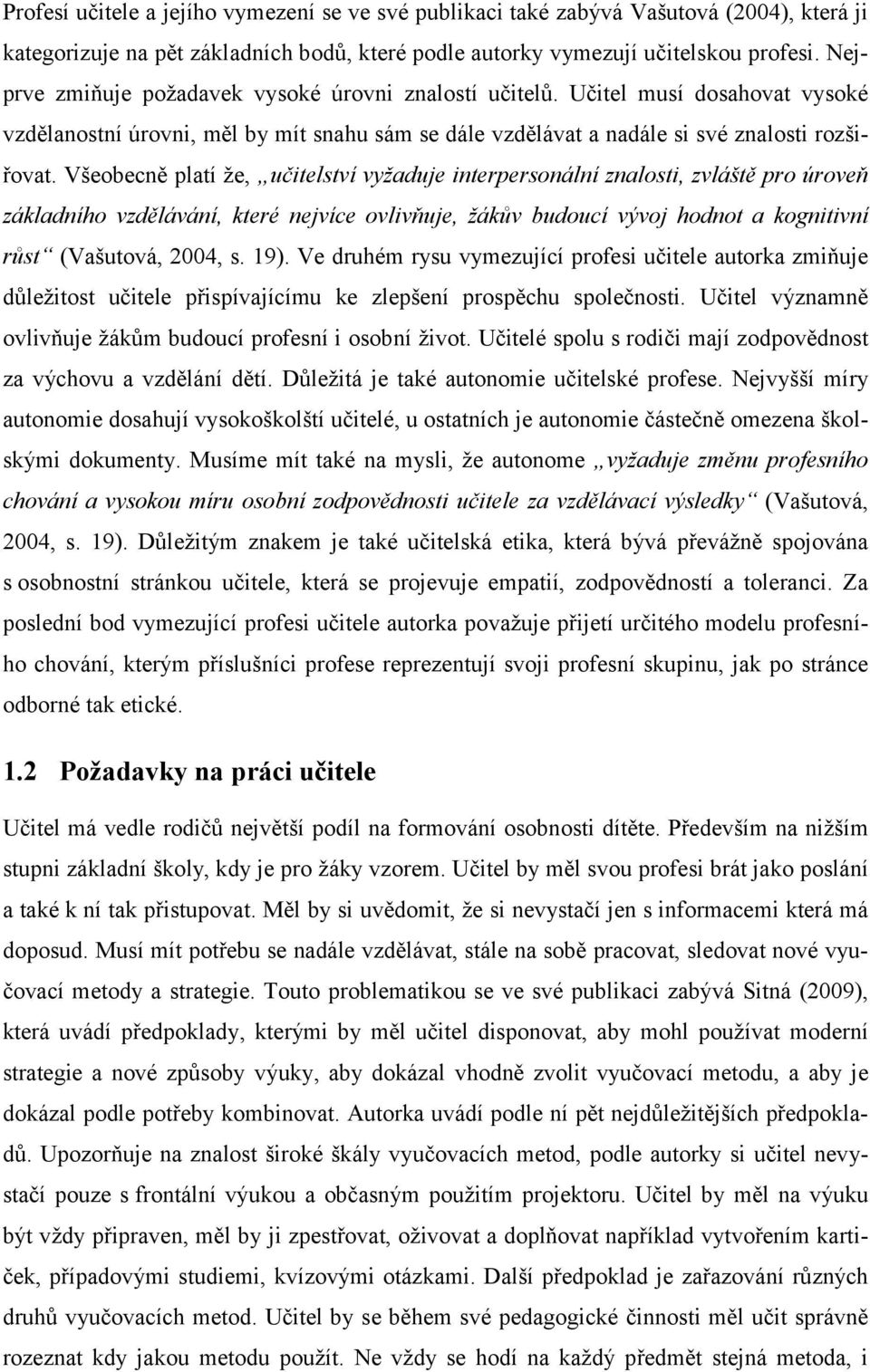 Všeobecně platí že, učitelství vyžaduje interpersonální znalosti, zvláště pro úroveň základního vzdělávání, které nejvíce ovlivňuje, žákův budoucí vývoj hodnot a kognitivní růst (Vašutová, 2004, s.