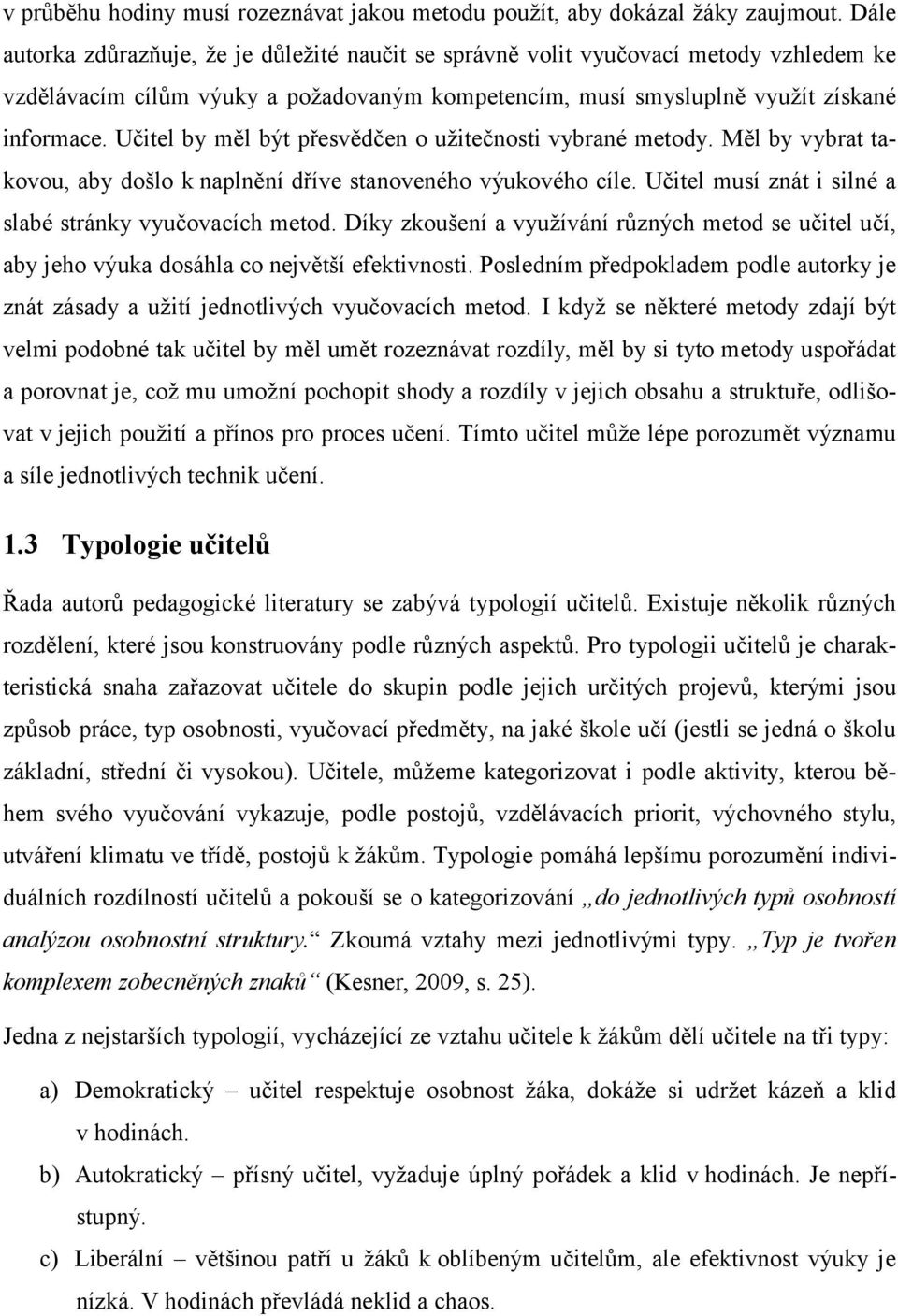 Učitel by měl být přesvědčen o užitečnosti vybrané metody. Měl by vybrat takovou, aby došlo k naplnění dříve stanoveného výukového cíle. Učitel musí znát i silné a slabé stránky vyučovacích metod.