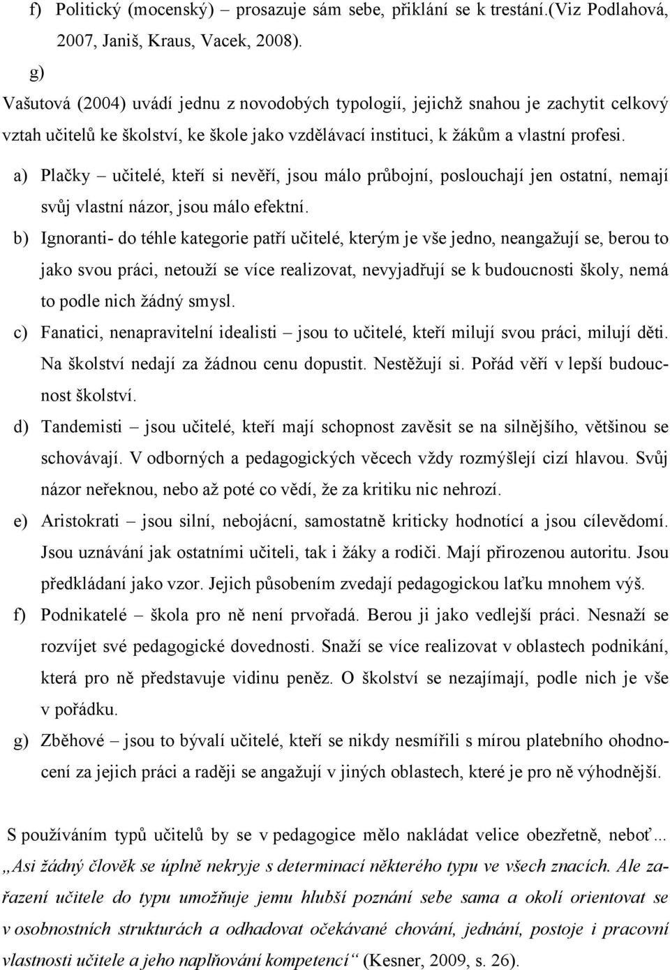 a) Plačky učitelé, kteří si nevěří, jsou málo průbojní, poslouchají jen ostatní, nemají svůj vlastní názor, jsou málo efektní.