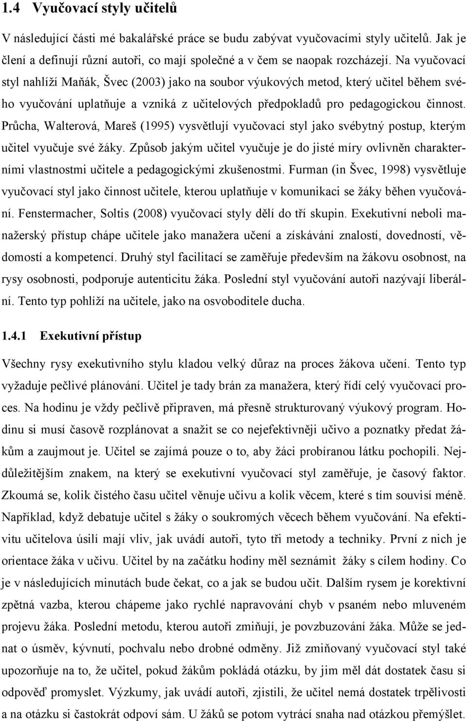 Průcha, Walterová, Mareš (1995) vysvětlují vyučovací styl jako svébytný postup, kterým učitel vyučuje své žáky.