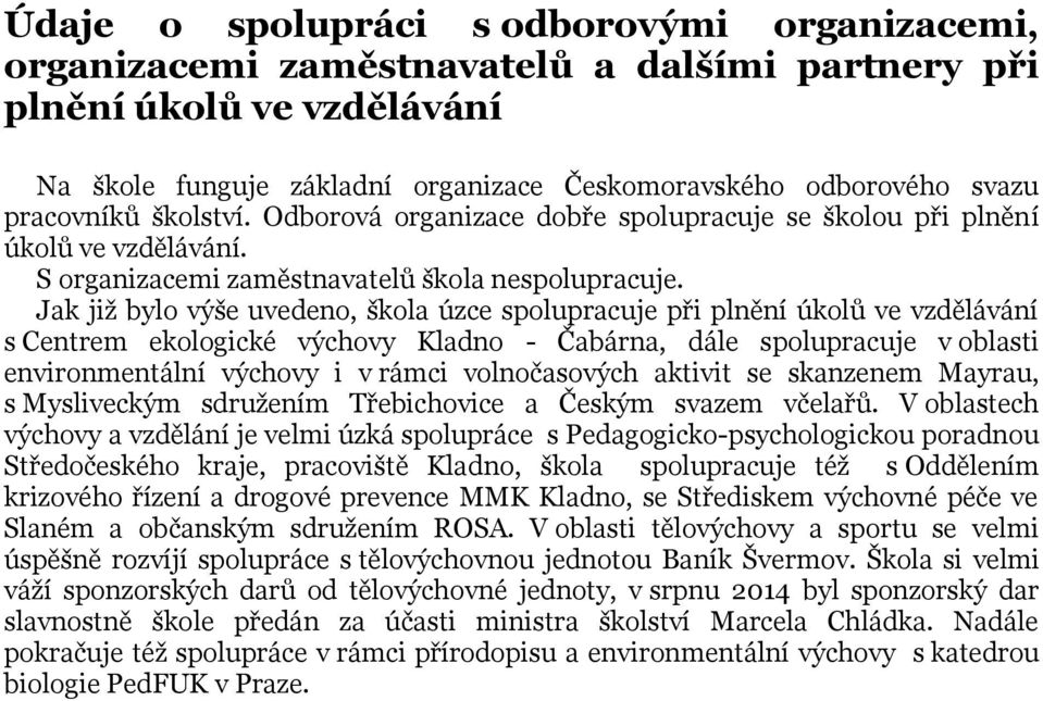 Jak již bylo výše uvedeno, škola úzce spolupracuje při plnění úkolů ve vzdělávání s Centrem ekologické výchovy Kladno - Čabárna, dále spolupracuje v oblasti environmentální výchovy i v rámci