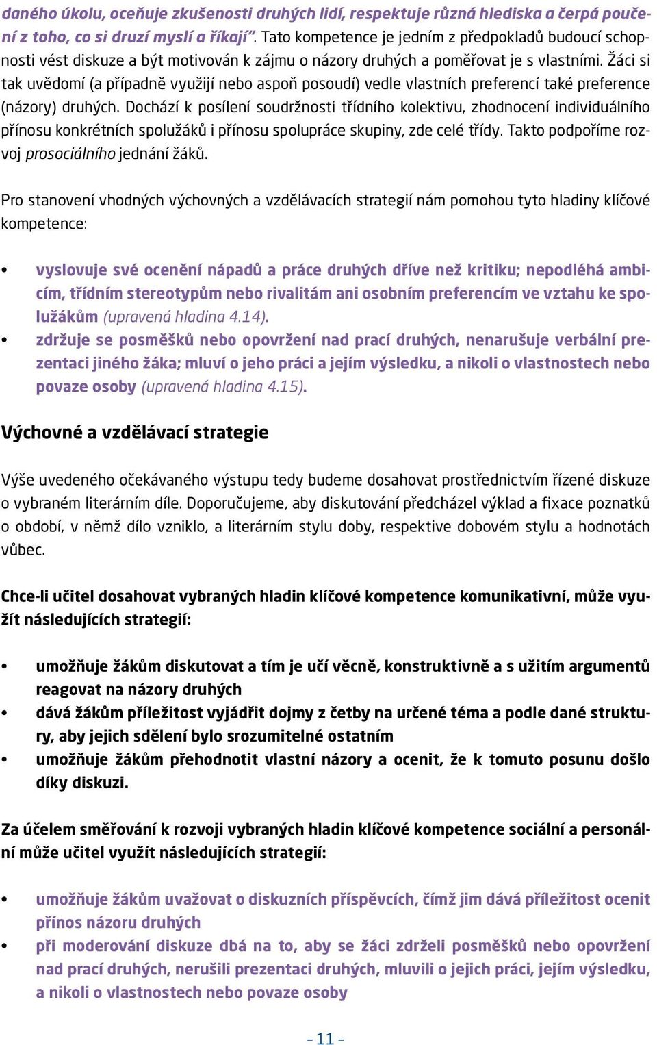 Žáci si tak uvědomí (a případně využijí nebo aspoň posoudí) vedle vlastních preferencí také preference (názory) druhých.