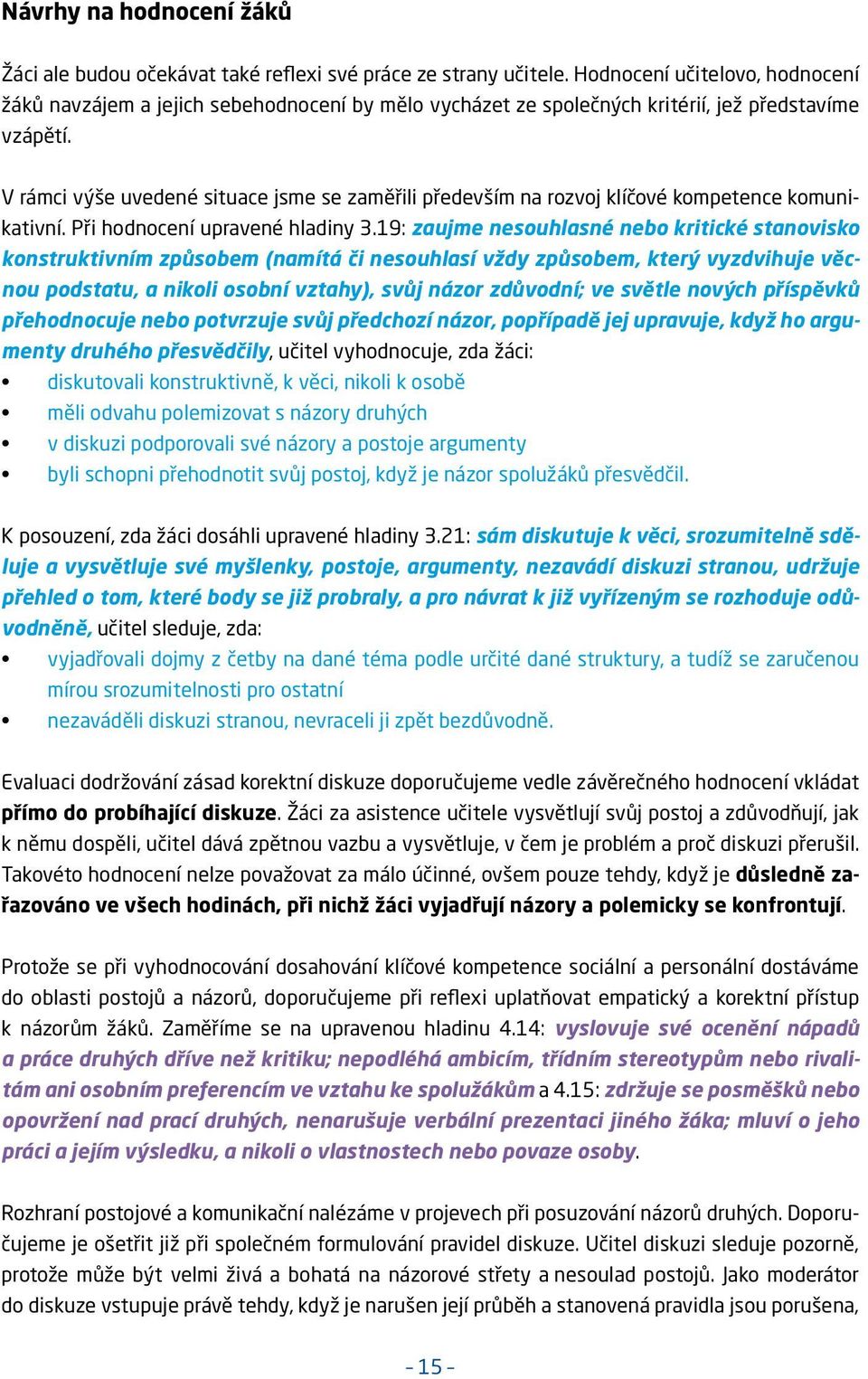 V rámci výše uvedené situace jsme se zaměřili především na rozvoj klíčové kompetence komunikativní. Při hodnocení upravené hladiny 3.