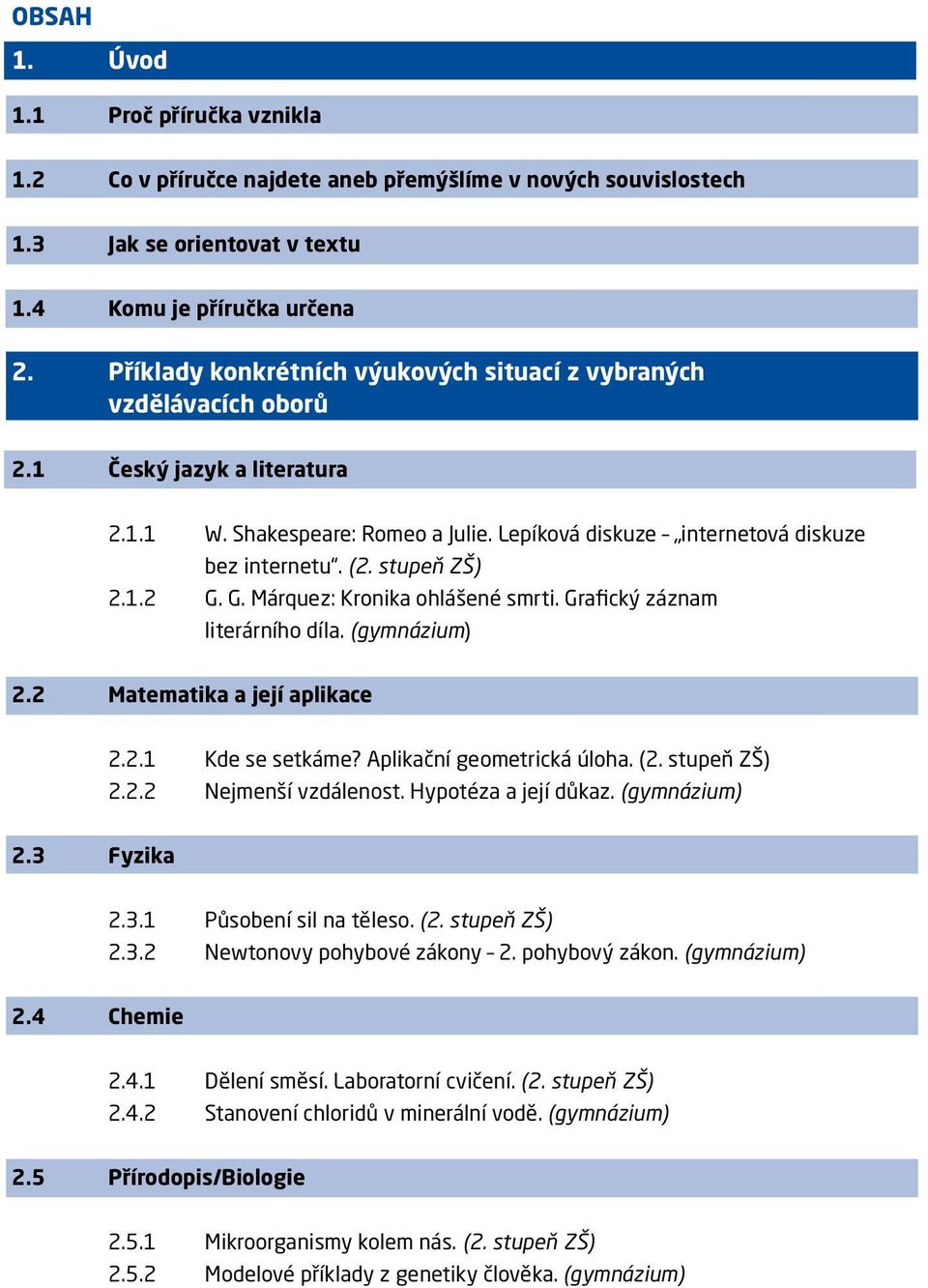 stupeň ZŠ) 2.1.2 G. G. Márquez: Kronika ohlášené smrti. Grafický záznam literárního díla. (gymnázium) 2.2 Matematika a její aplikace 2.2.1 Kde se setkáme? Aplikační geometrická úloha. (2.