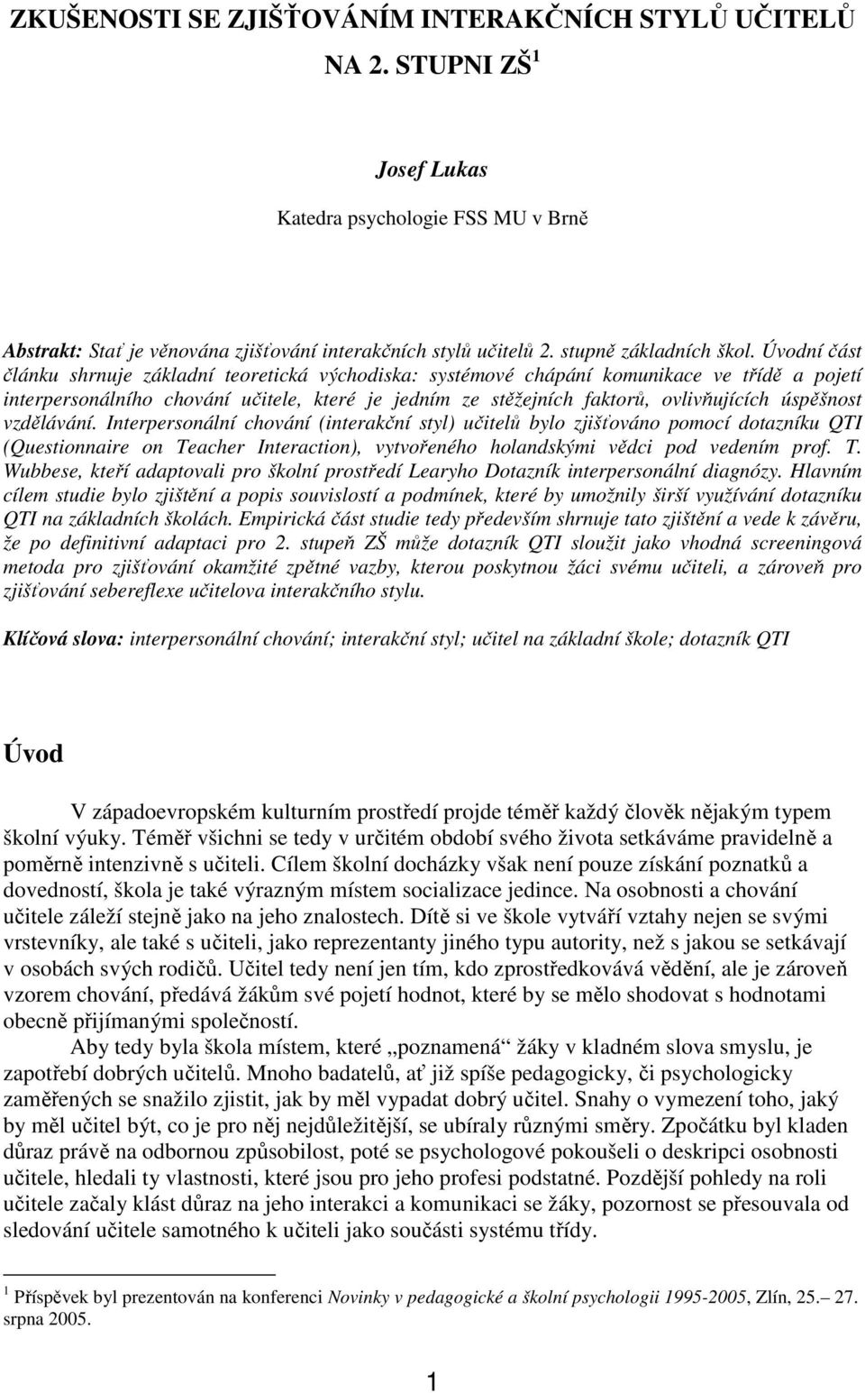 Úvodní část článku shrnuje základní teoretická východiska: systémové chápání komunikace ve třídě a pojetí interpersonálního chování učitele, které je jedním ze stěžejních faktorů, ovlivňujících