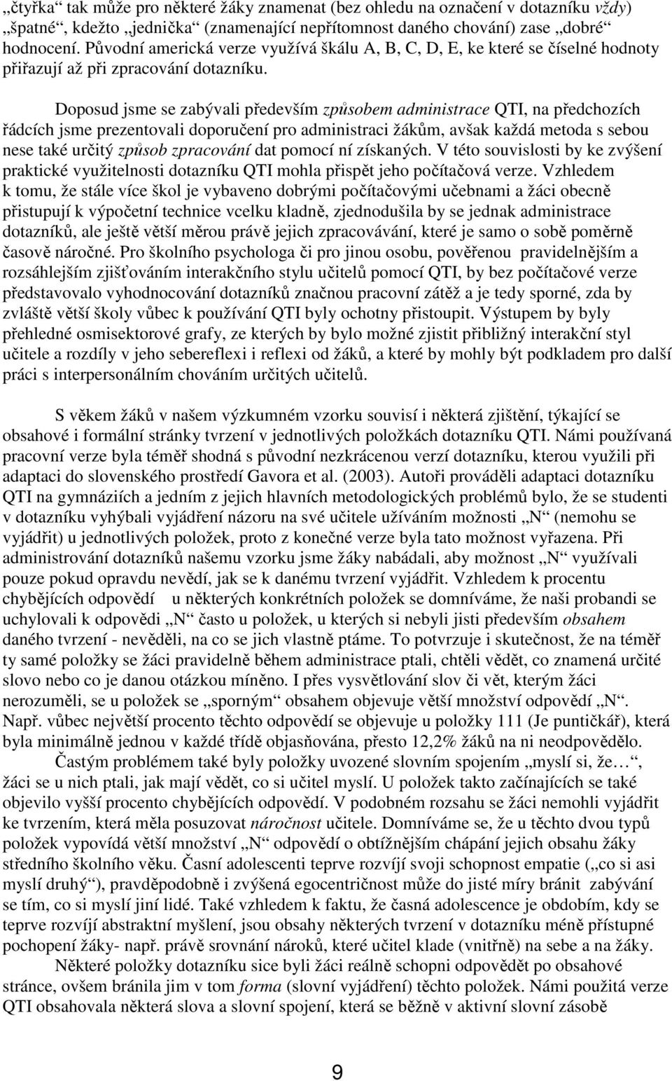 Doposud jsme se zabývali především způsobem administrace QTI, na předchozích řádcích jsme prezentovali doporučení pro administraci žákům, avšak každá metoda s sebou nese také určitý způsob zpracování