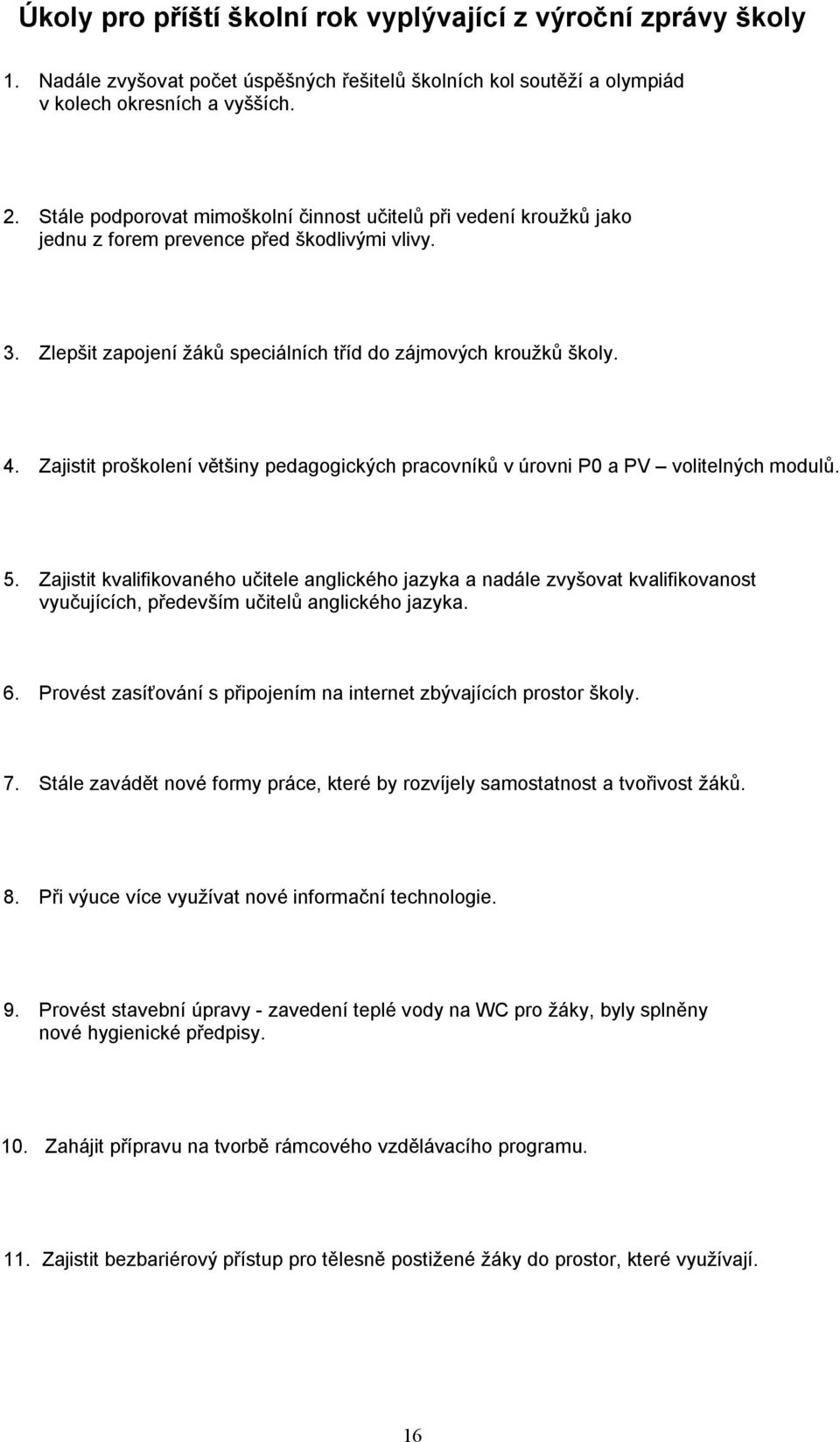 Zajistit proškolení většiny pedagogických pracovníků v úrovni P0 a PV volitelných modulů. 5.