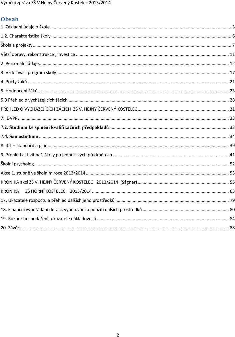 .. 33 7.4. Samostudium... 34 8. ICT standard a plán... 39 9. Přehled aktivit naší školy po jednotlivých předmětech... 41 Školní psycholog... 52 Akce 1. stupně ve školním roce 2013/2014.