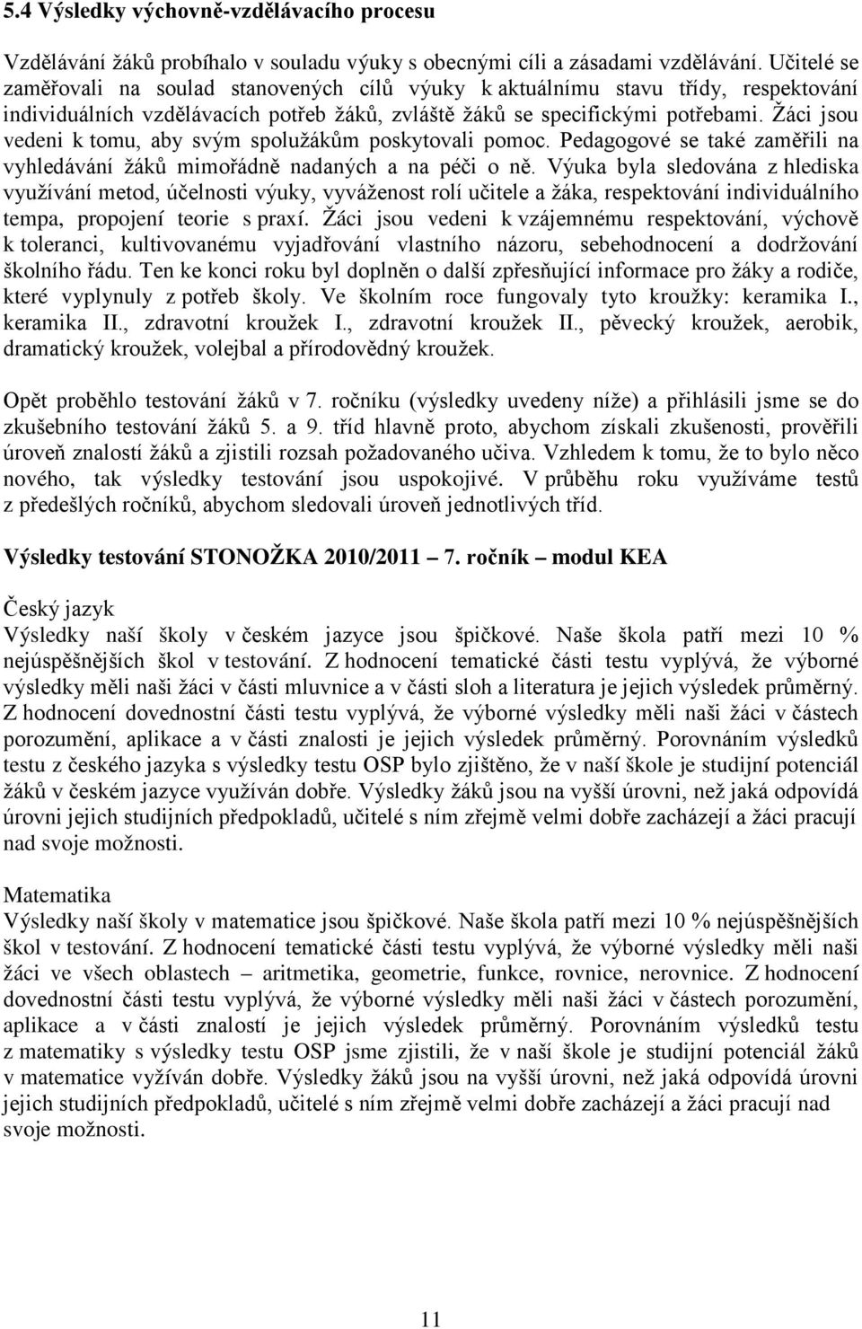 Žáci jsou vedeni k tomu, aby svým spolužákům poskytovali pomoc. Pedagogové se také zaměřili na vyhledávání žáků mimořádně nadaných a na péči o ně.