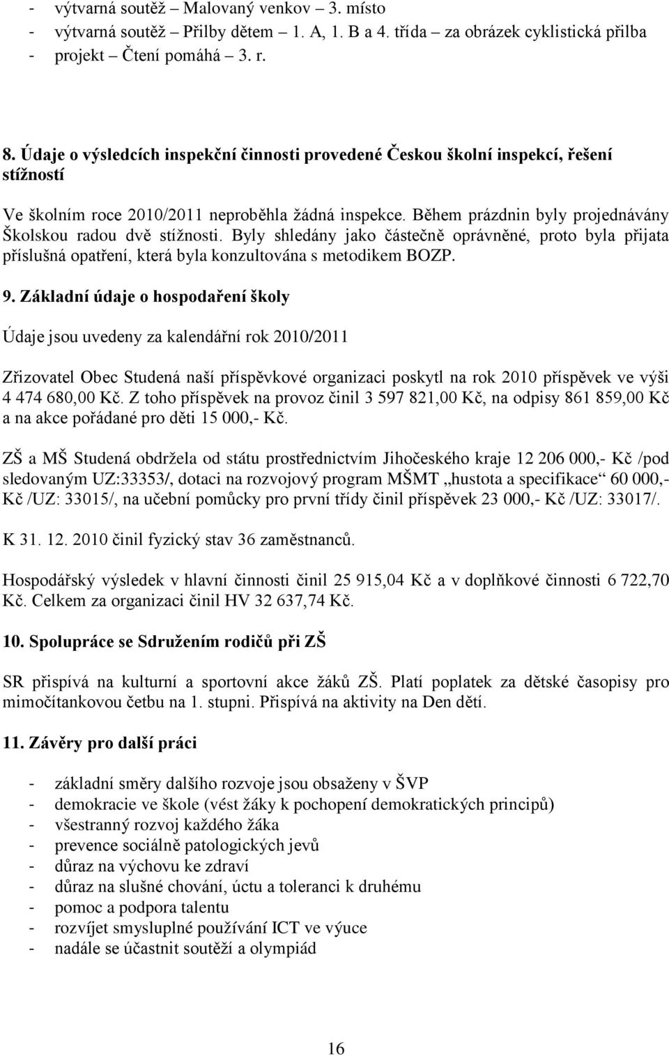 Během prázdnin byly projednávány Školskou radou dvě stížnosti. Byly shledány jako částečně oprávněné, proto byla přijata příslušná opatření, která byla konzultována s metodikem BOZP. 9.