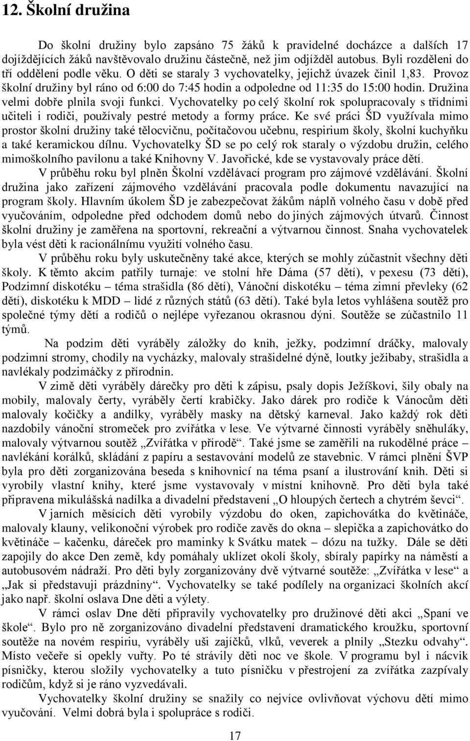 Družina velmi dobře plnila svoji funkci. Vychovatelky po celý školní rok spolupracovaly s třídními učiteli i rodiči, používaly pestré metody a formy práce.