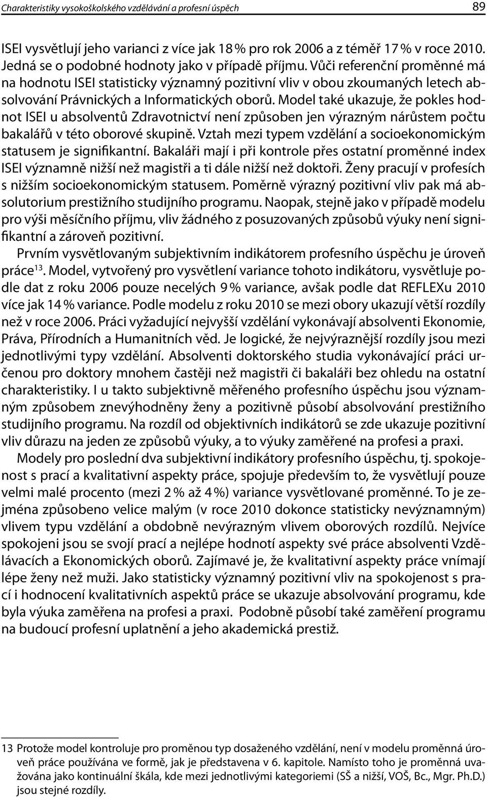 Model také ukazuje, že pokles hodnot ISEI u absolventů Zdravotnictví není způsoben jen výrazným nárůstem počtu bakalářů v této oborové skupině.