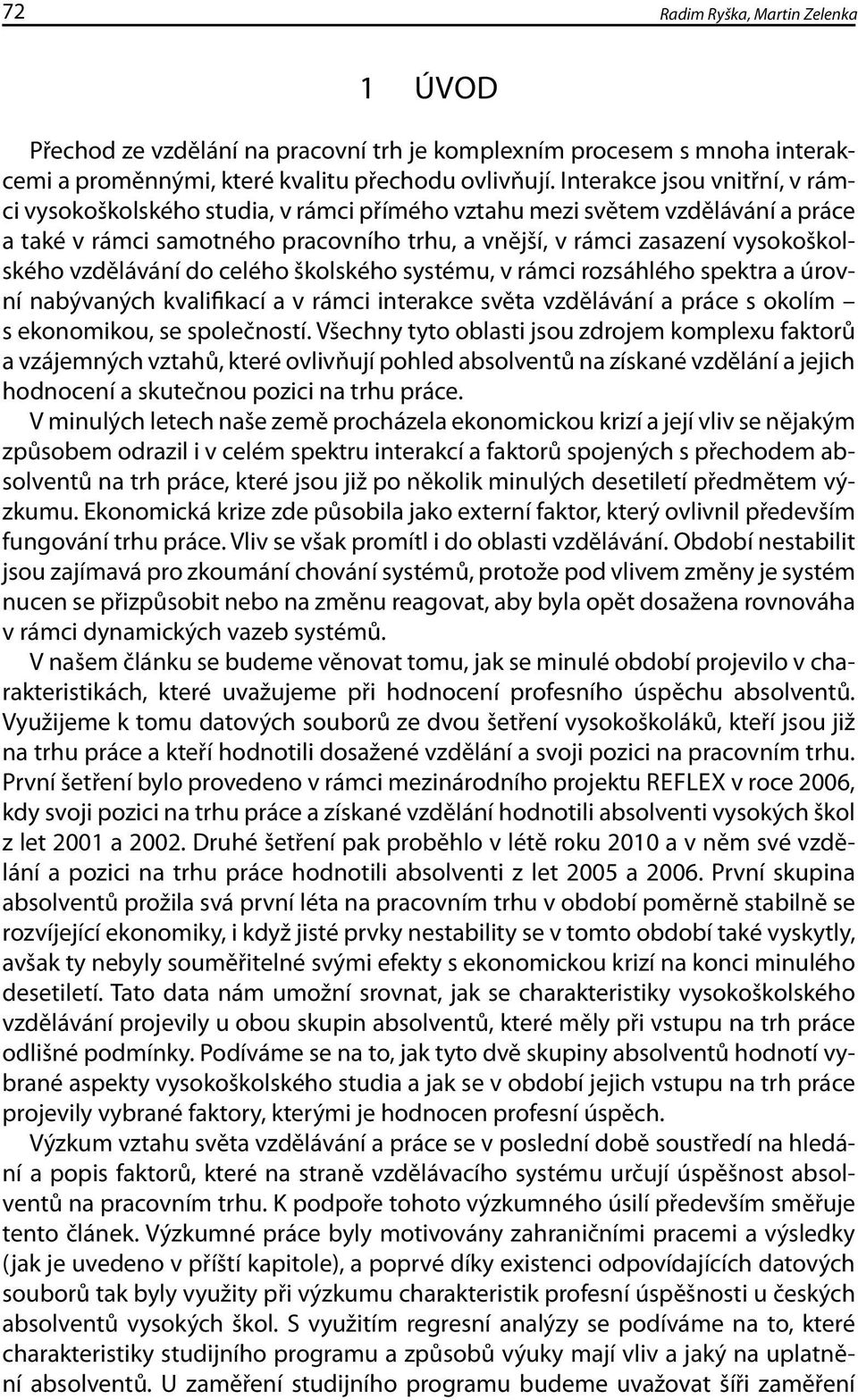 vzdělávání do celého školského systému, v rámci rozsáhlého spektra a úrovní nabývaných kvalifikací a v rámci interakce světa vzdělávání a práce s okolím s ekonomikou, se společností.