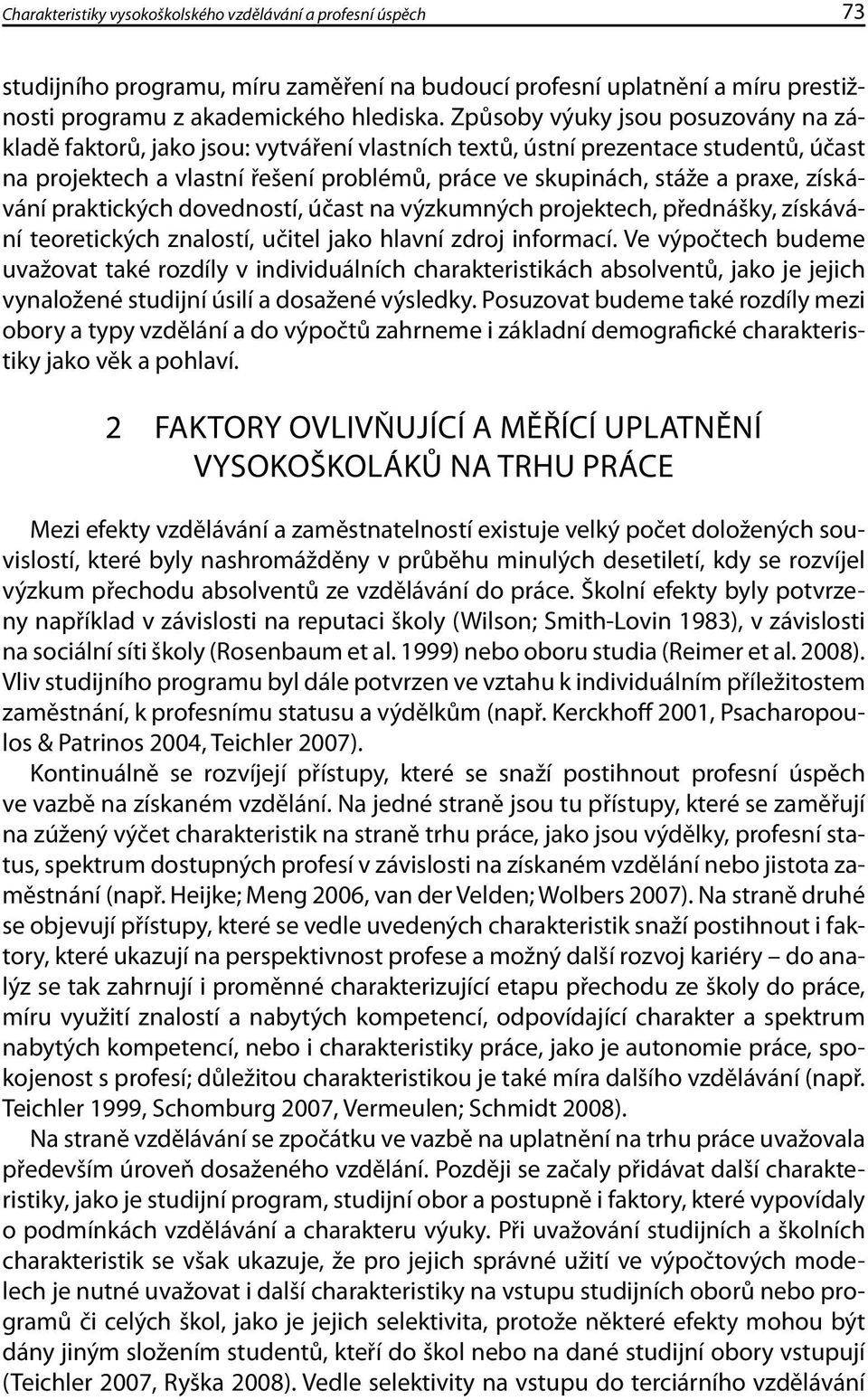 získávání praktických dovedností, účast na výzkumných projektech, přednášky, získávání teoretických znalostí, učitel jako hlavní zdroj informací.