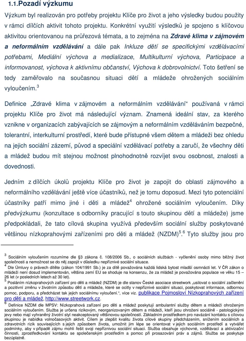 vzdělávacími potřebami, Mediální výchova a medializace, Multikulturní výchova, Participace a informovanost, výchova k aktivnímu občanství, Výchova k dobrovolnictví.