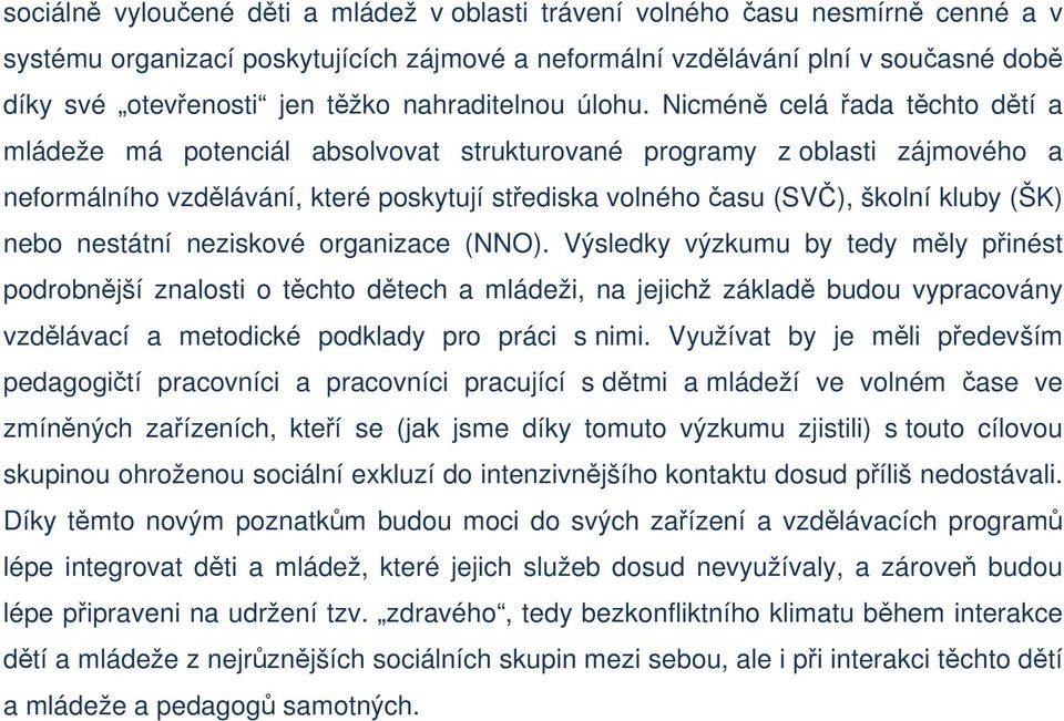 Nicméně celá řada těchto dětí a mládeže má potenciál absolvovat strukturované programy z oblasti zájmového a neformálního vzdělávání, které poskytují střediska volného času (SVČ), školní kluby (ŠK)