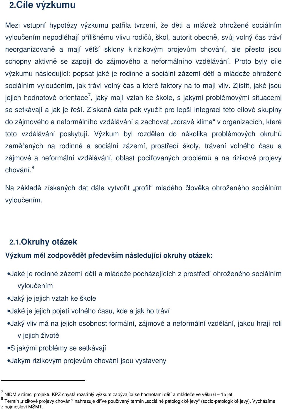 Proto byly cíle výzkumu následující: popsat jaké je rodinné a sociální zázemí dětí a mládeže ohrožené sociálním vyloučením, jak tráví volný čas a které faktory na to mají vliv.