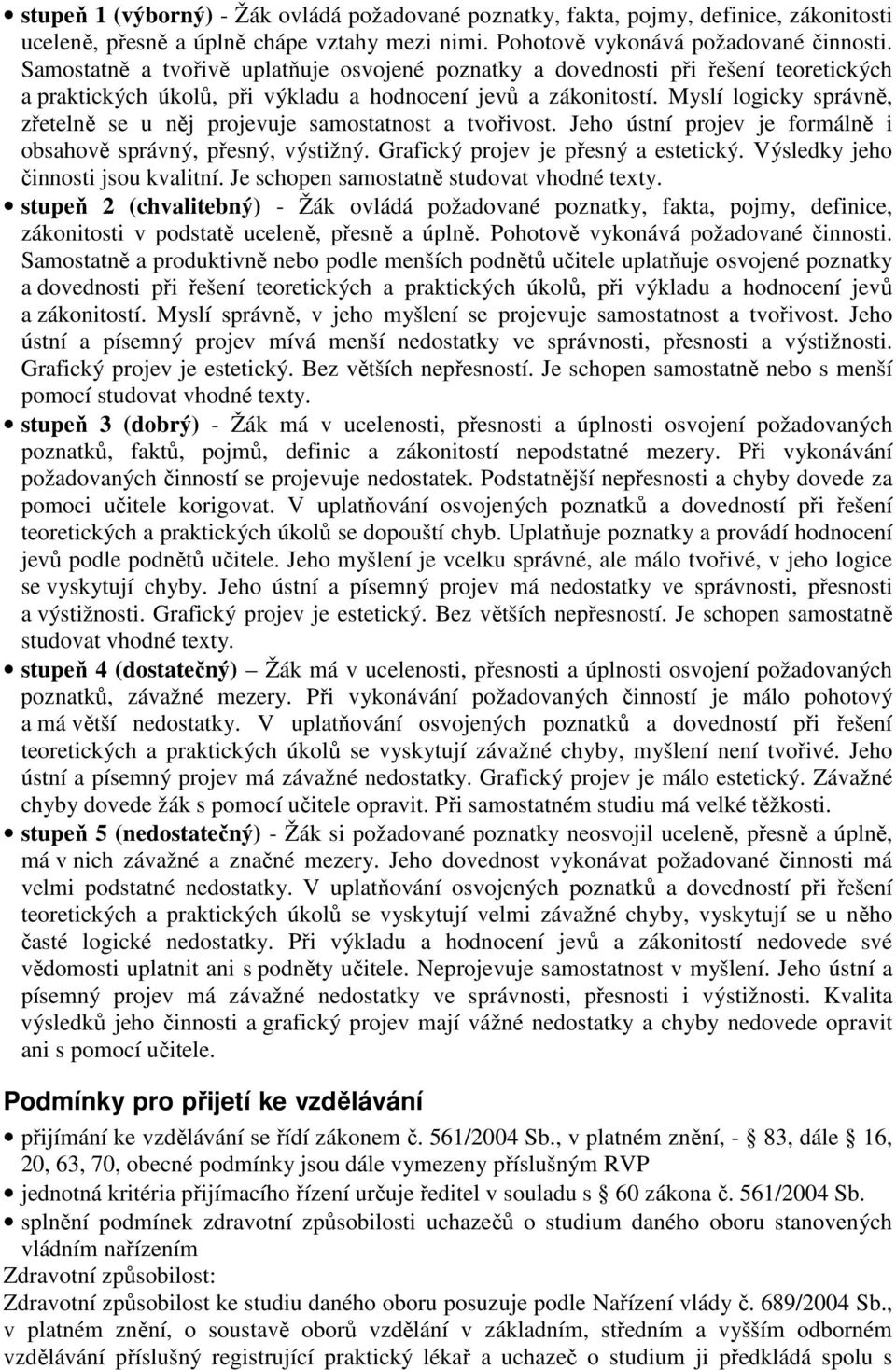 Myslí logicky správně, zřetelně se u něj projevuje samostatnost a tvořivost. Jeho ústní projev je formálně i obsahově správný, přesný, výstižný. Grafický projev je přesný a estetický.