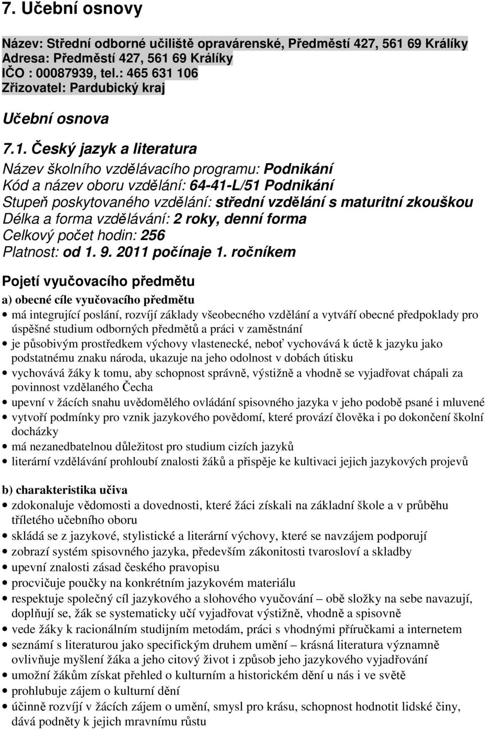 106 Zřizovatel: Pardubický kraj Učební osnova 7.1. Český jazyk a literatura Název školního vzdělávacího programu: Podnikání Kód a název oboru vzdělání: 64-41-L/51 Podnikání Stupeň poskytovaného