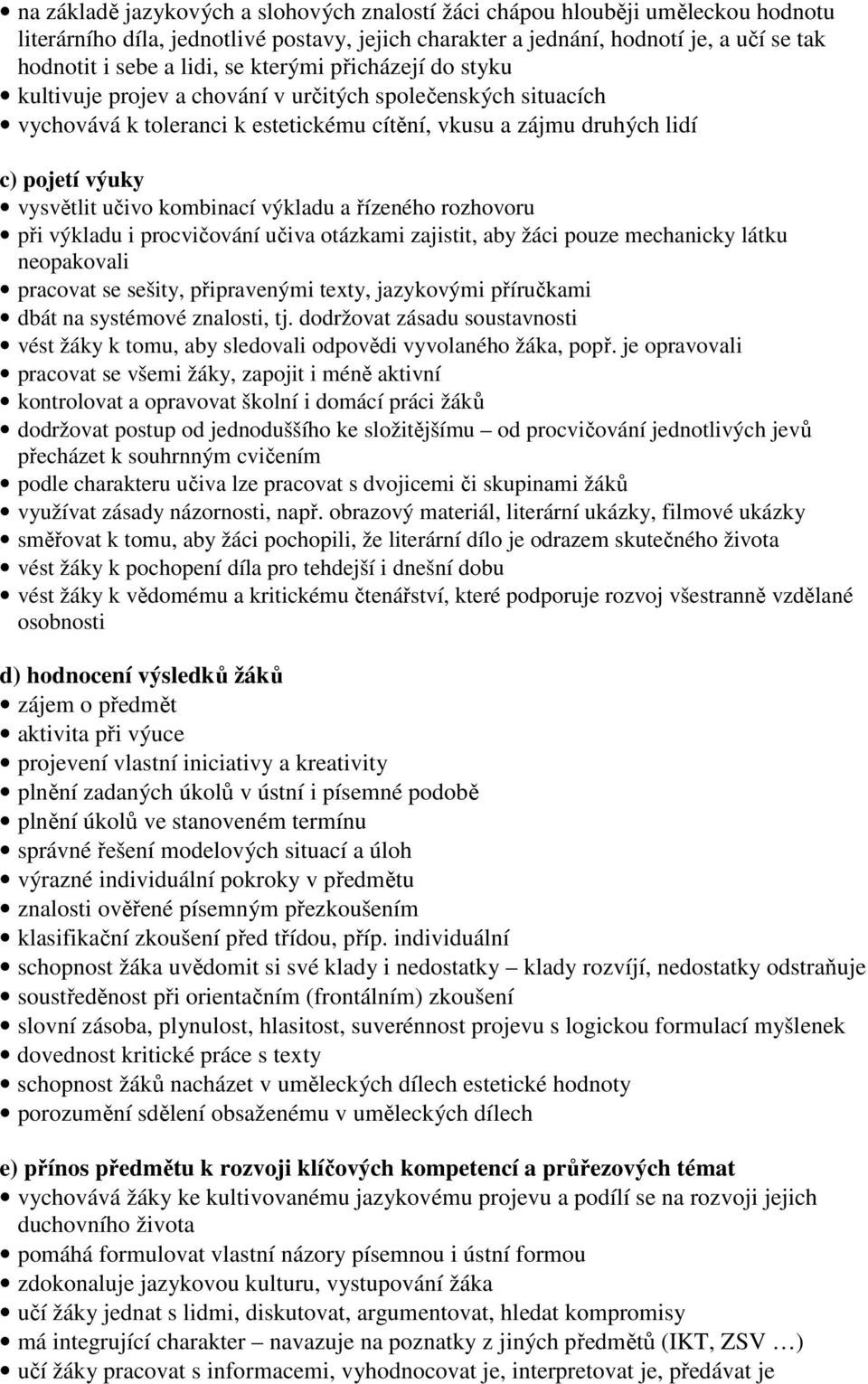 kombinací výkladu a řízeného rozhovoru při výkladu i procvičování učiva otázkami zajistit, aby žáci pouze mechanicky látku neopakovali pracovat se sešity, připravenými texty, jazykovými příručkami